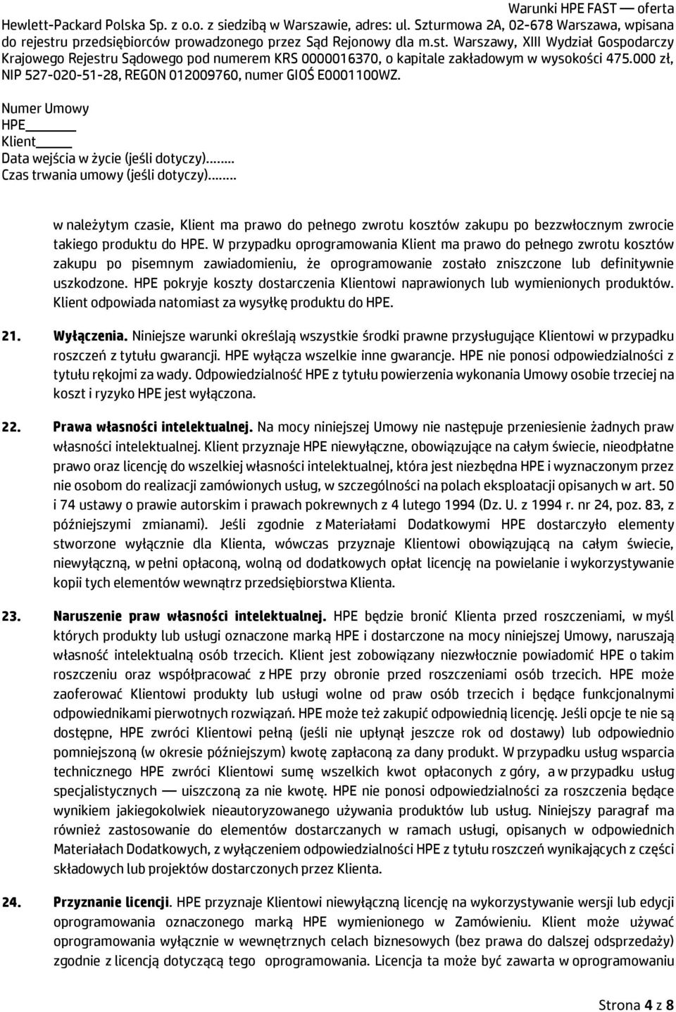 HPE pokryje koszty dostarczenia Klientowi naprawionych lub wymienionych produktów. Klient odpowiada natomiast za wysyłkę produktu do HPE. 21. Wyłączenia.