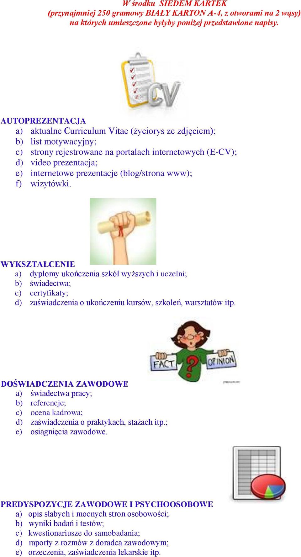 (blog/strona www); f) wizytówki. WYKSZTAŁCENIE a) dyplomy ukończenia szkół wyższych i uczelni; b) świadectwa; c) certyfikaty; d) zaświadczenia o ukończeniu kursów, szkoleń, warsztatów itp.