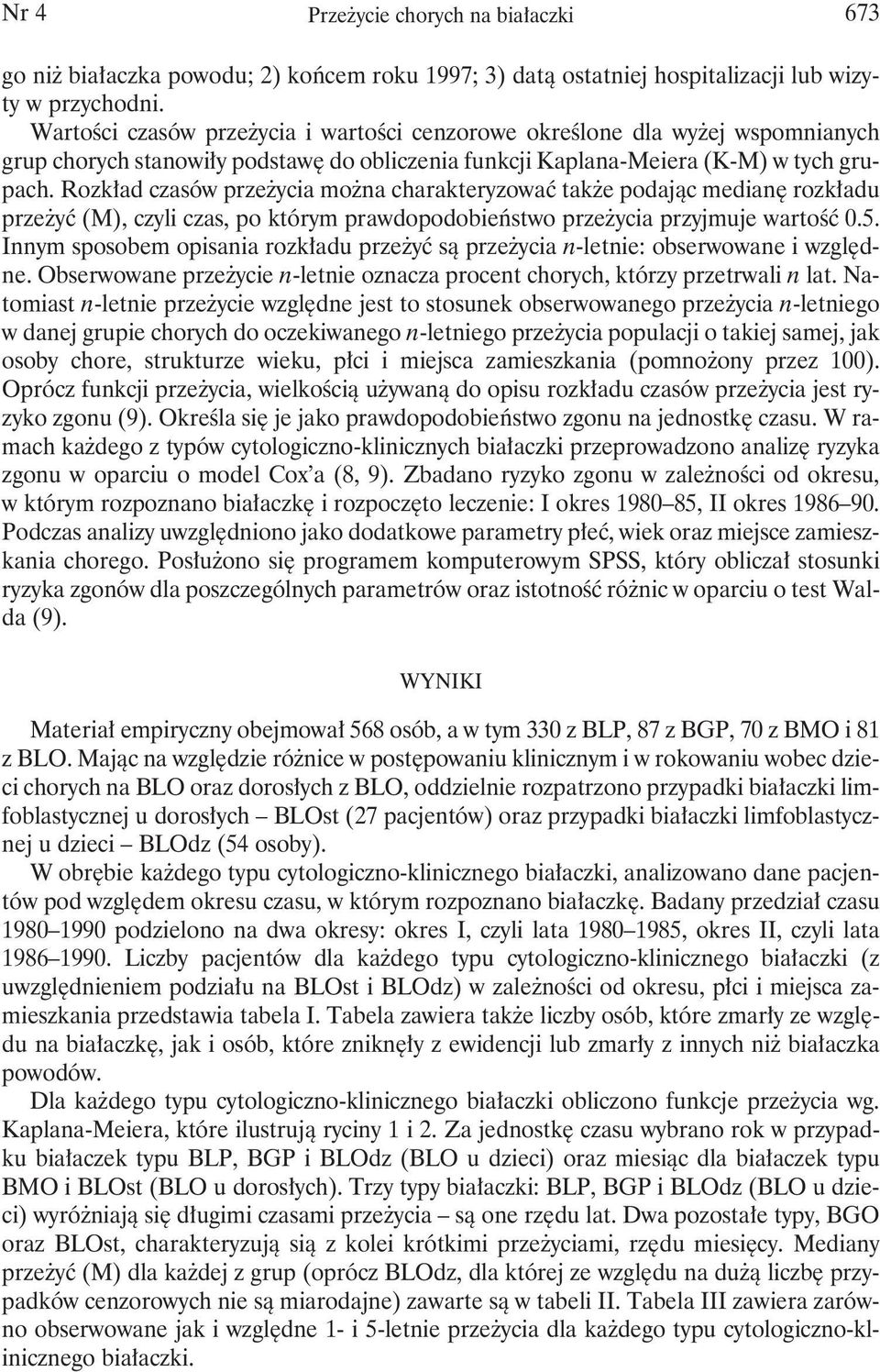 Rozkład czasów przeżycia można charakteryzować także podając medianę rozkładu przeżyć (M), czyli czas, po którym prawdopodobieństwo przeżycia przyjmuje wartość 0.5.