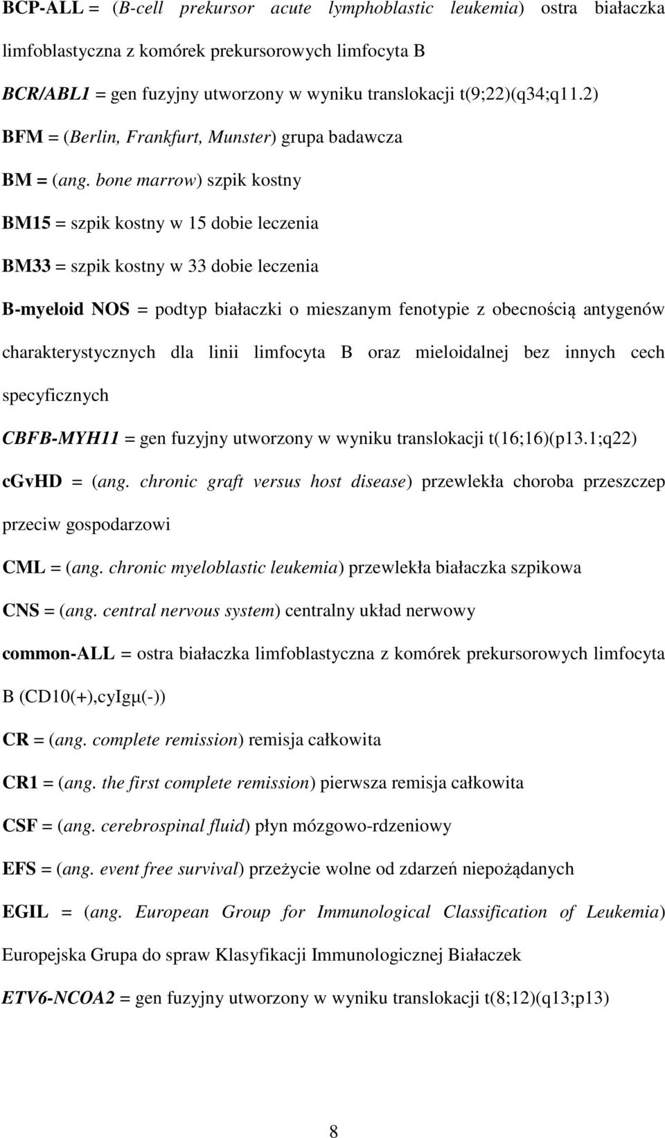 bone marrow) szpik kostny BM15 = szpik kostny w 15 dobie leczenia BM33 = szpik kostny w 33 dobie leczenia B-myeloid NOS = podtyp białaczki o mieszanym fenotypie z obecnością antygenów