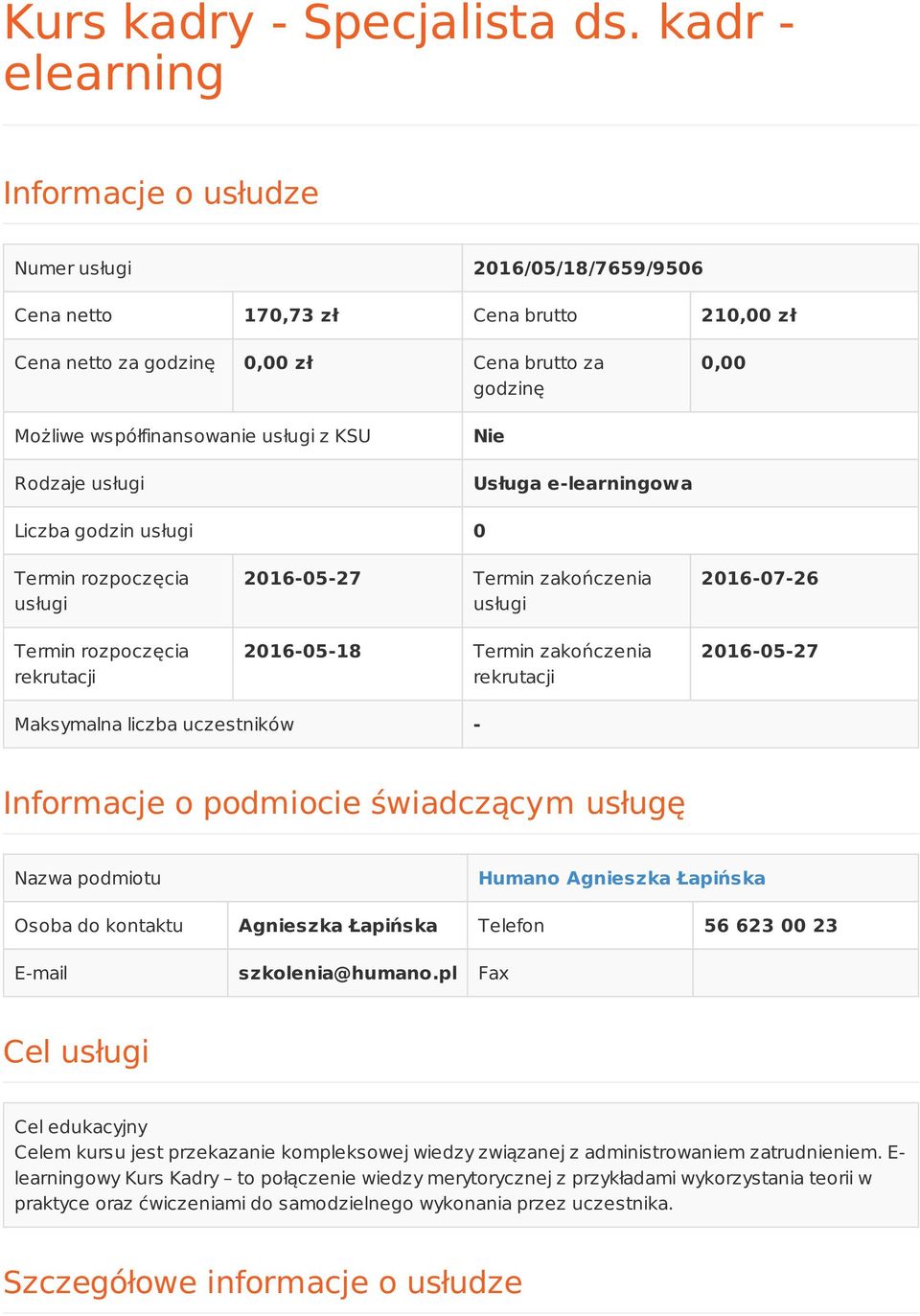 usługi z KSU Rodzaje usługi Nie Usługa e-learningowa Liczba godzin usługi 0 Termin rozpoczęcia usługi Termin rozpoczęcia rekrutacji 2016-05-27 Termin zakończenia usługi 2016-05-18 Termin zakończenia