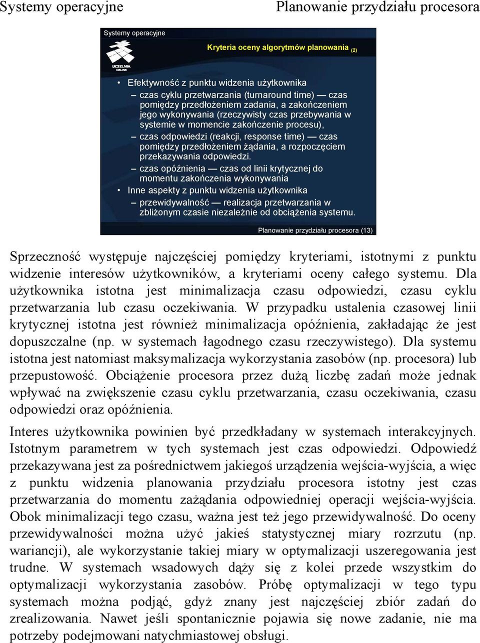 czas opóźnienia czas od linii krytycznej do momentu zakończenia wykonywania Inne aspekty z punktu widzenia użytkownika przewidywalność realizacja przetwarzania w zbliżonym czasie niezależnie od