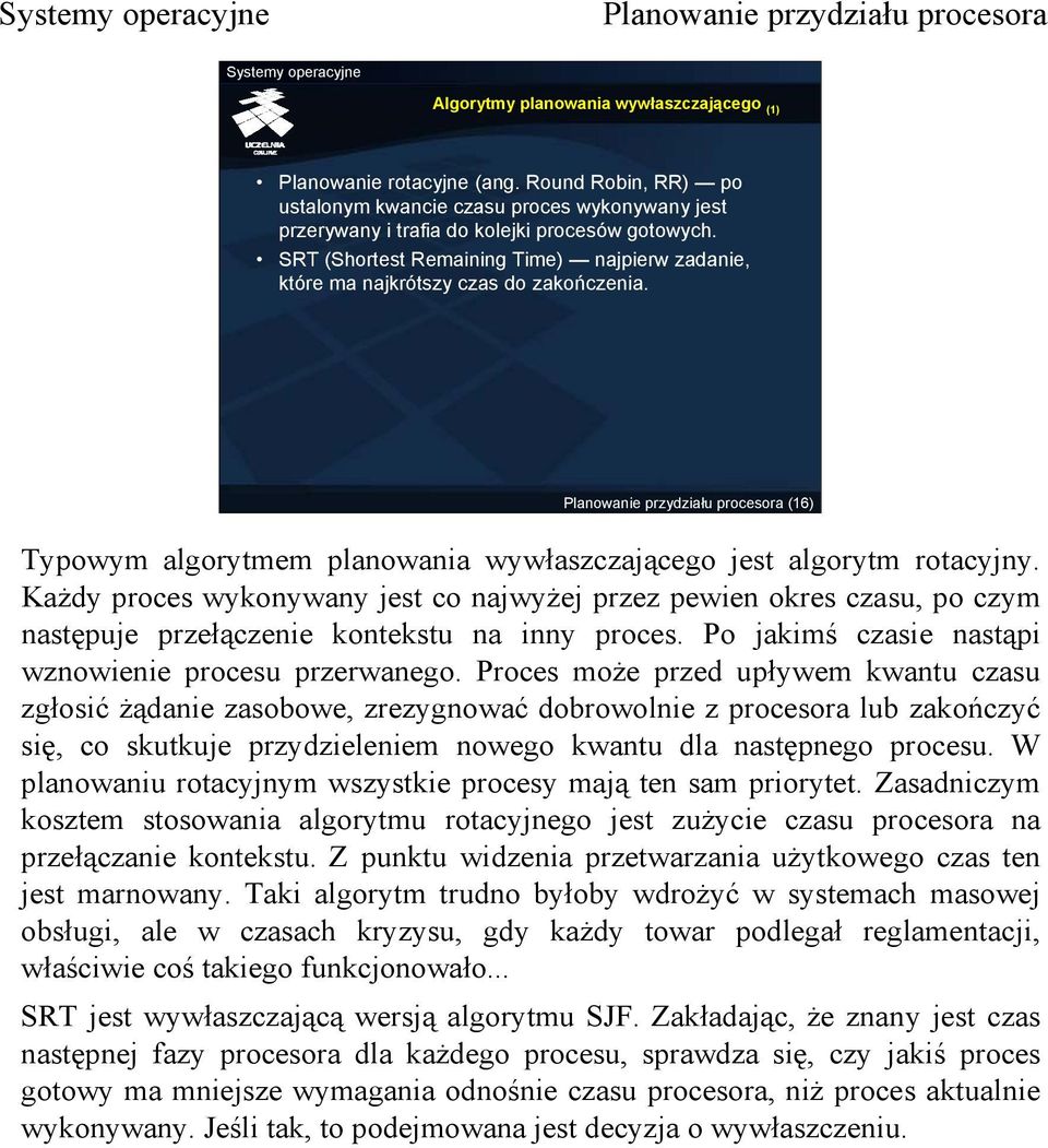 Każdy proces wykonywany jest co najwyżej przez pewien okres czasu, po czym następuje przełączenie kontekstu na inny proces. Po jakimś czasie nastąpi wznowienie procesu przerwanego.