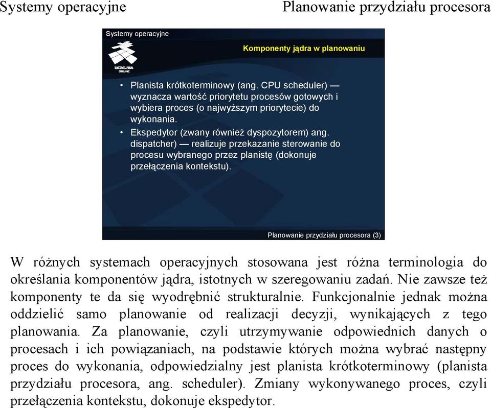 (3) W różnych systemach operacyjnych stosowana jest różna terminologia do określania komponentów jądra, istotnych w szeregowaniu zadań. Nie zawsze też komponenty te da się wyodrębnić strukturalnie.