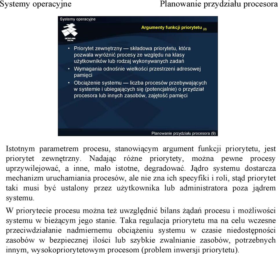 parametrem procesu, stanowiącym argument funkcji priorytetu, jest priorytet zewnętrzny. Nadając różne priorytety, można pewne procesy uprzywilejować, a inne, mało istotne, degradować.