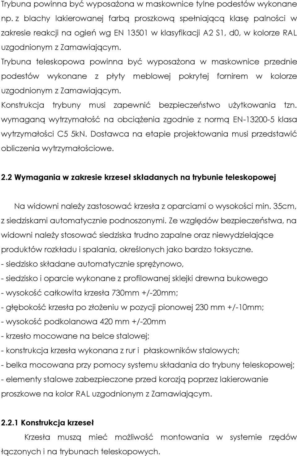 Trybuna teleskopowa powinna być wyposażona w maskownice przednie podestów wykonane z płyty meblowej pokrytej fornirem w kolorze uzgodnionym z Zamawiającym.