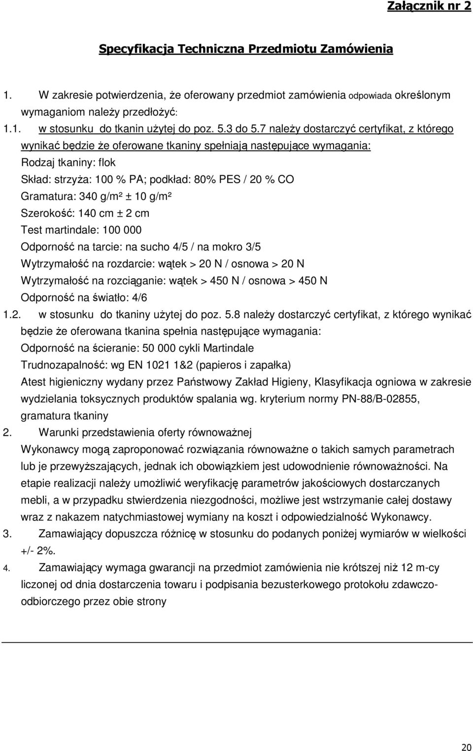 7 należy dostarczyć certyfikat, z którego wynikać będzie że oferowane tkaniny spełniają następujące wymagania: Rodzaj tkaniny: flok Skład: strzyża: 100 % PA; podkład: 80% PES / 20 % CO Gramatura: 340