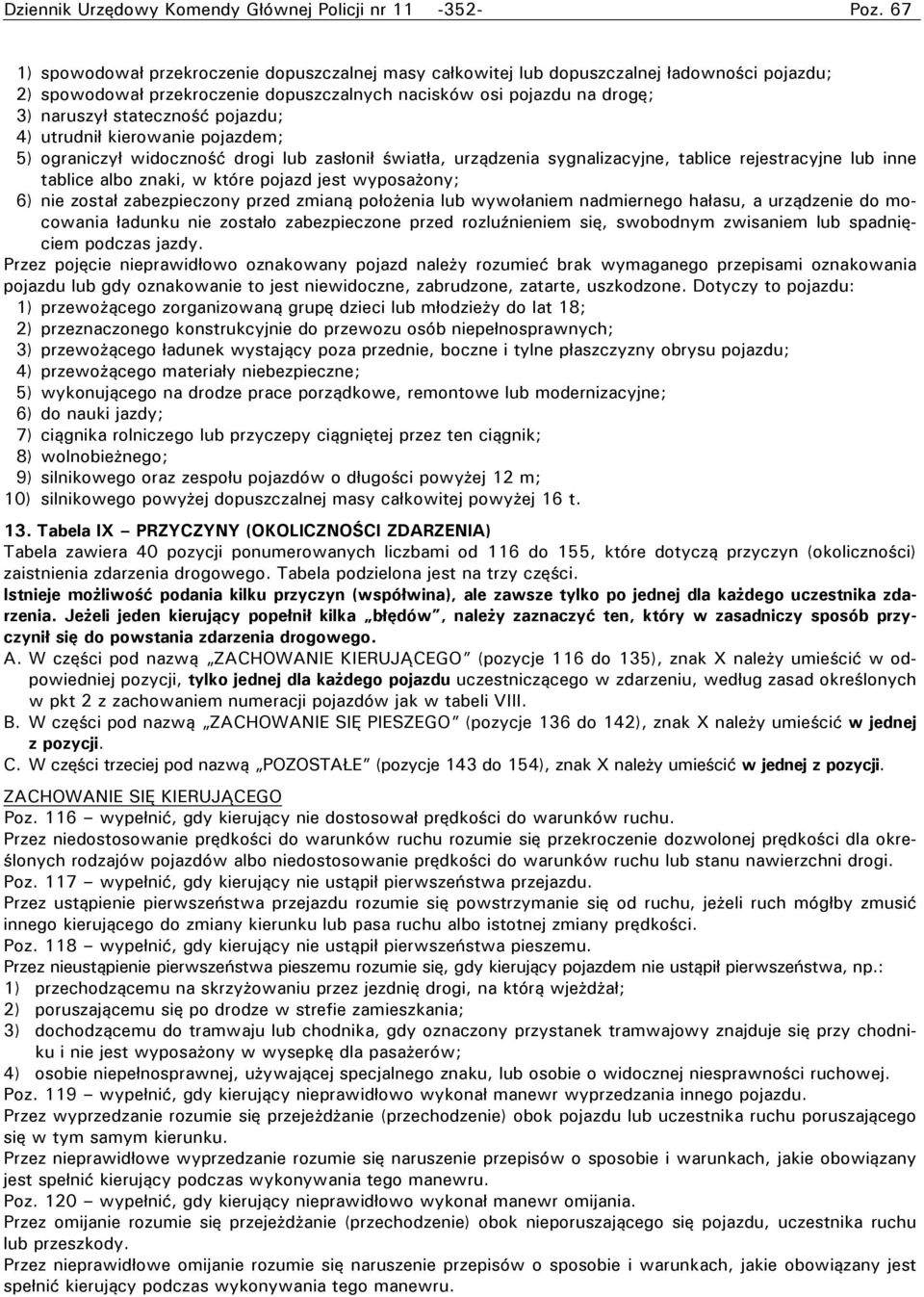 pojazdu; 4) utrudnił kierowanie pojazdem; 5) ograniczył widoczność drogi lub zasłonił światła, urządzenia sygnalizacyjne, tablice rejestracyjne lub inne tablice albo znaki, w które pojazd jest