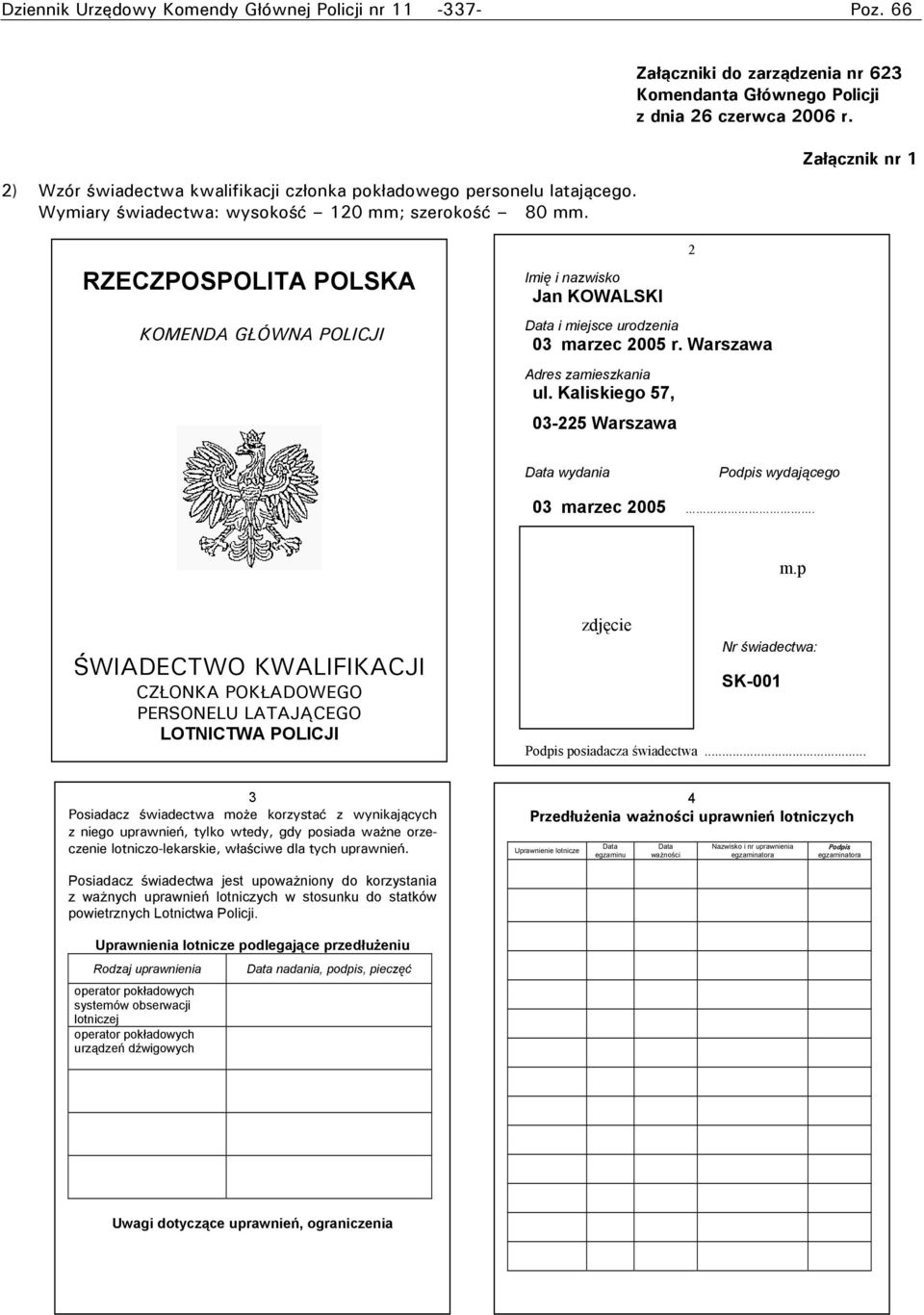 Załącznik nr 1 RZECZPOSPOLITA POLSKA KOMENDA GŁÓWNA POLICJI Imię i nazwisko Jan KOWALSKI Data i miejsce urodzenia 03. marzec 2005 r. Warszawa Adres zamieszkania ul.