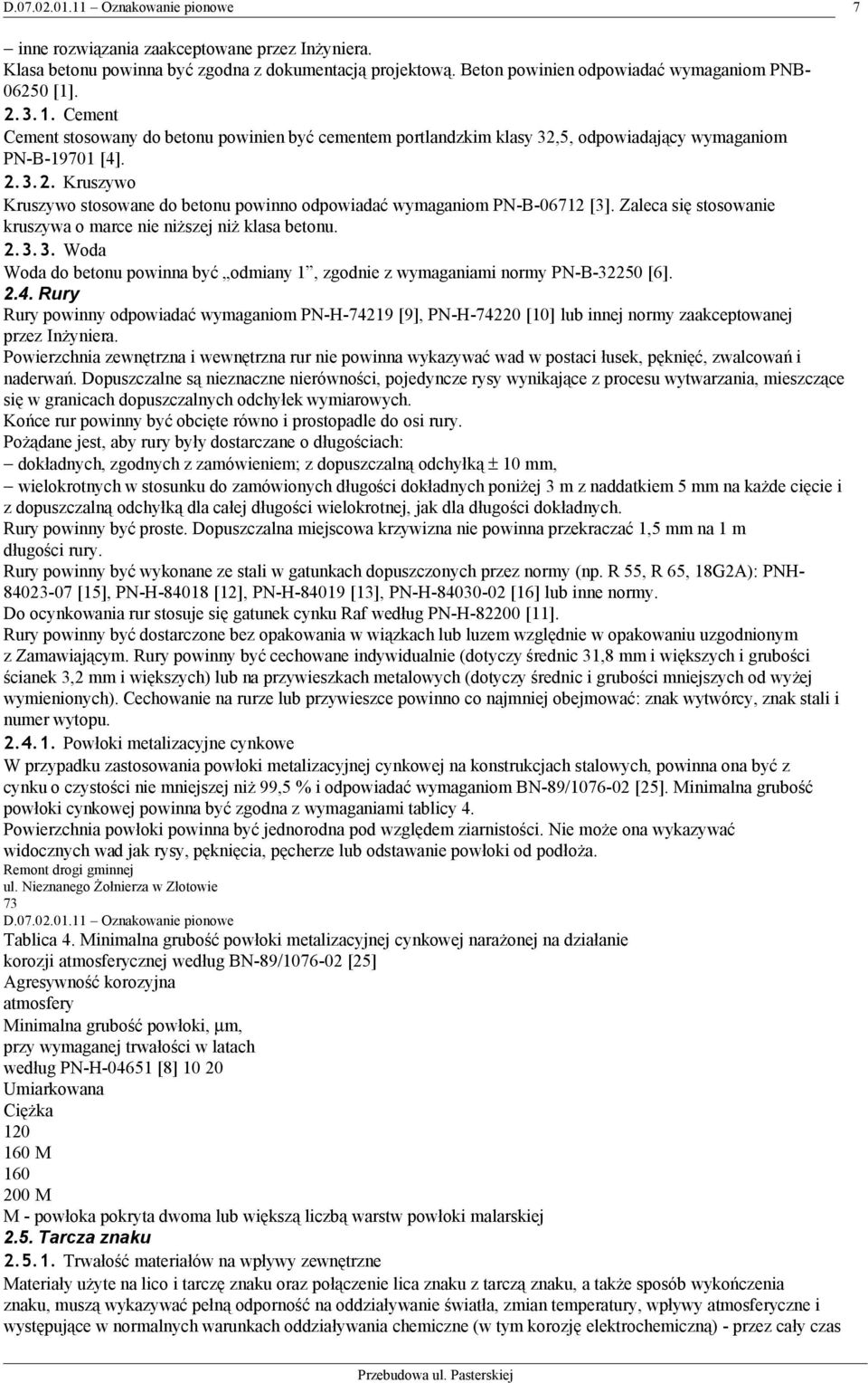 2.4. Rury Rury powinny odpowiadać wymaganiom PN-H-4219 [9], PN-H-4220 [10] lub innej normy zaakceptowanej przez Inżyniera.