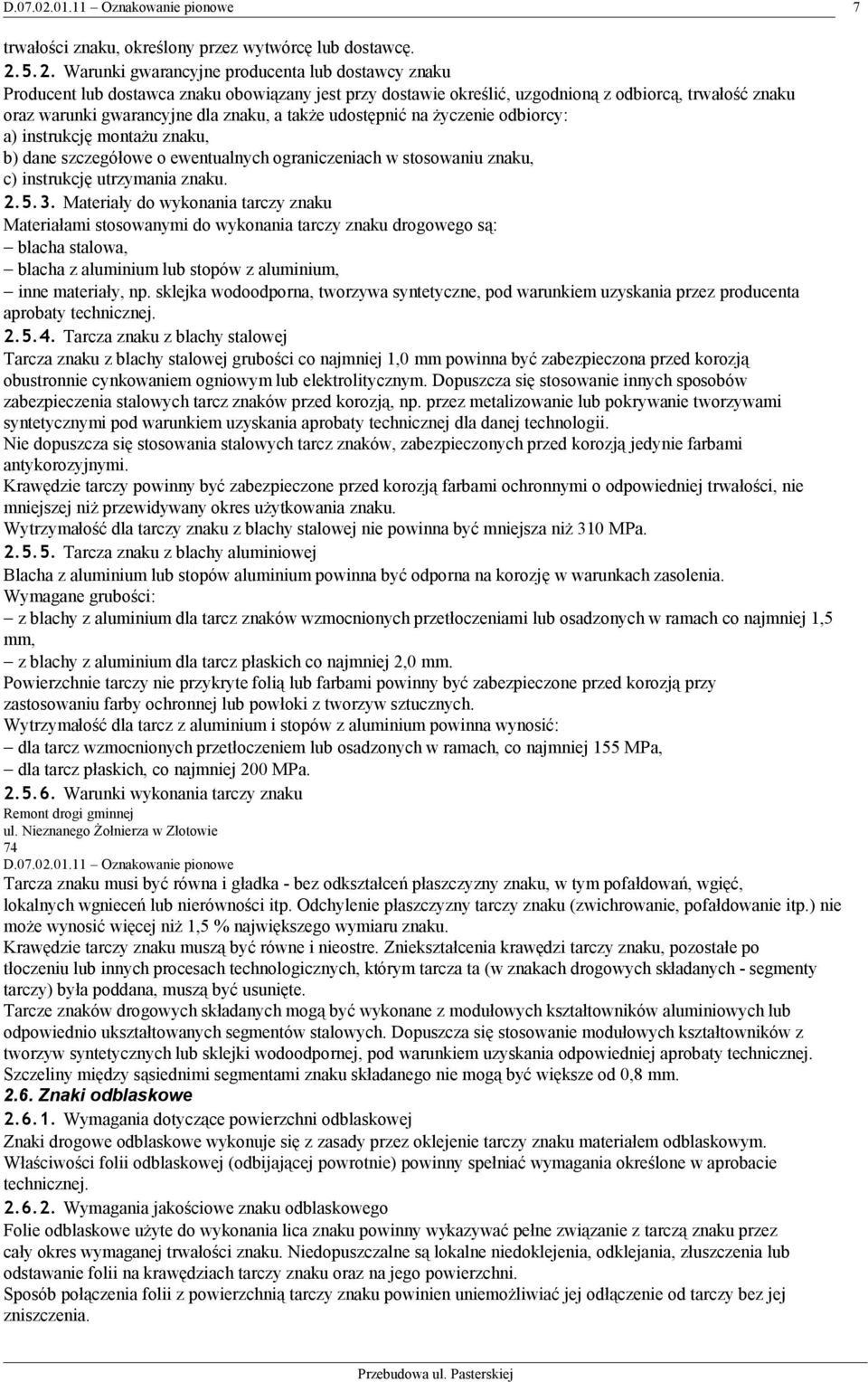 5.2. Warunki gwarancyjne producenta lub dostawcy znaku Producent lub dostawca znaku obowiązany jest przy dostawie określić, uzgodnioną z odbiorcą, trwałość znaku oraz warunki gwarancyjne dla znaku, a