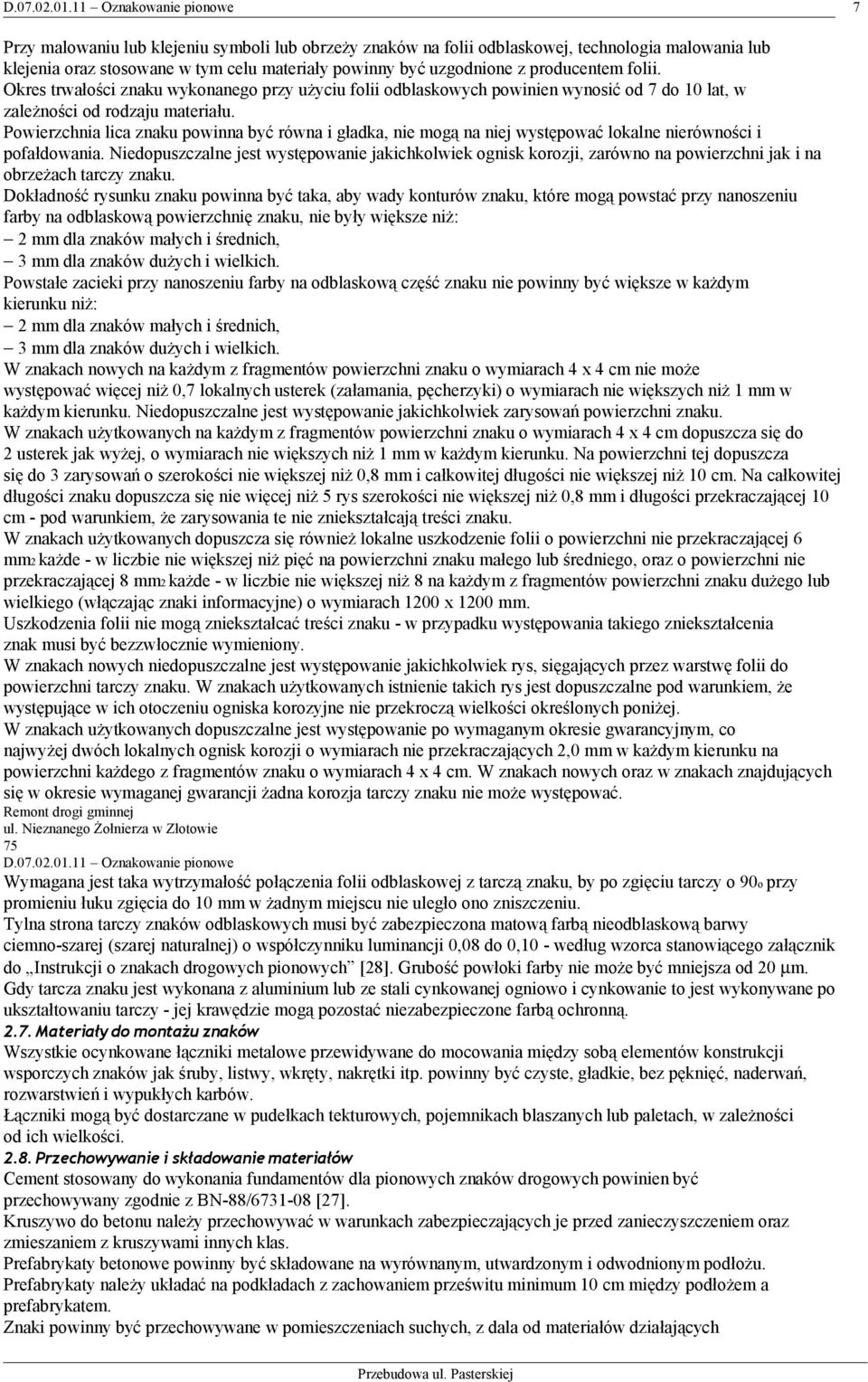 producentem folii. Okres trwałości znaku wykonanego przy użyciu folii odblaskowych powinien wynosić od do 10 lat, w zależności od rodzaju materiału.