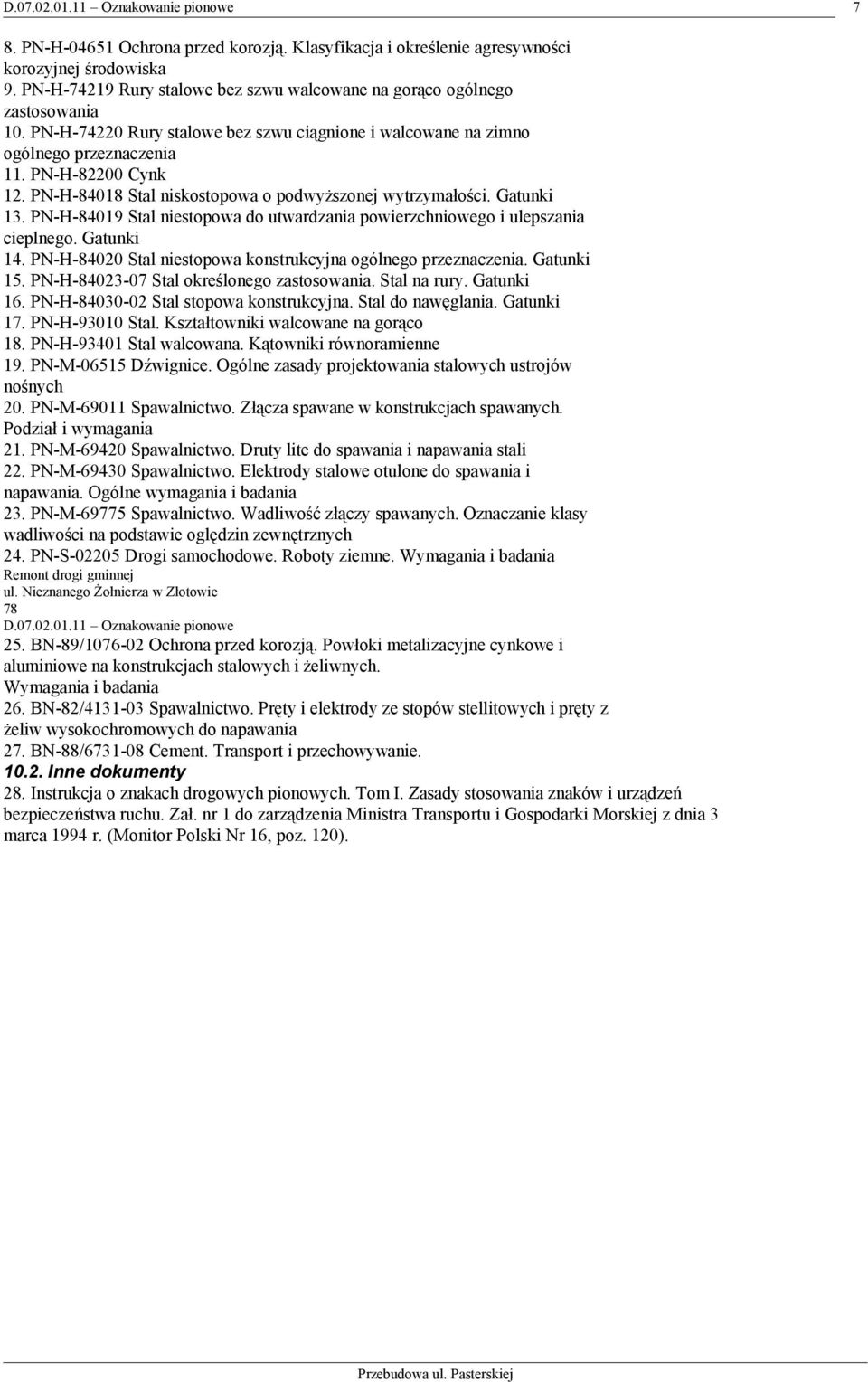 PN-H-84018 Stal niskostopowa o podwyższonej wytrzymałości. Gatunki 13. PN-H-84019 Stal niestopowa do utwardzania powierzchniowego i ulepszania cieplnego. Gatunki 14.