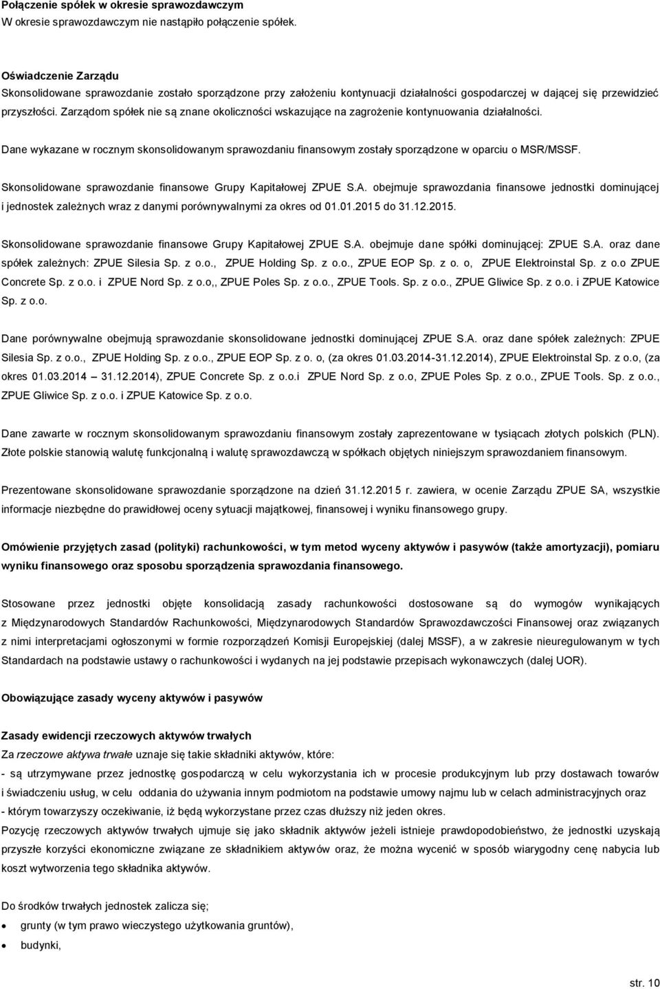 Zarządom spółek nie są znane okoliczności wskazujące na zagrożenie kontynuowania działalności. Dane wykazane w rocznym skonsolidowanym sprawozdaniu finansowym zostały sporządzone w oparciu o MSR/MSSF.