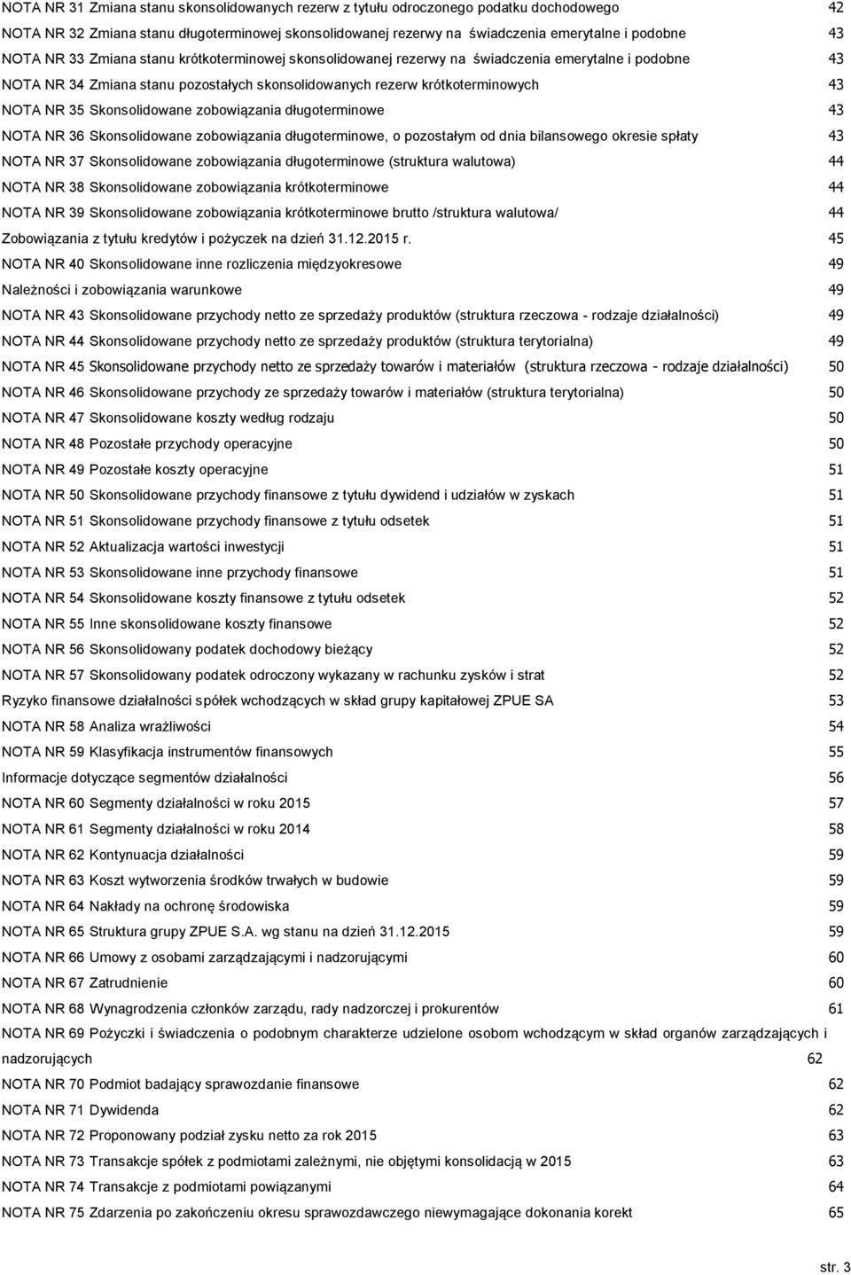 Skonsolidowane zobowiązania długoterminowe 43 NOTA NR 36 Skonsolidowane zobowiązania długoterminowe, o pozostałym od dnia bilansowego okresie spłaty 43 NOTA NR 37 Skonsolidowane zobowiązania