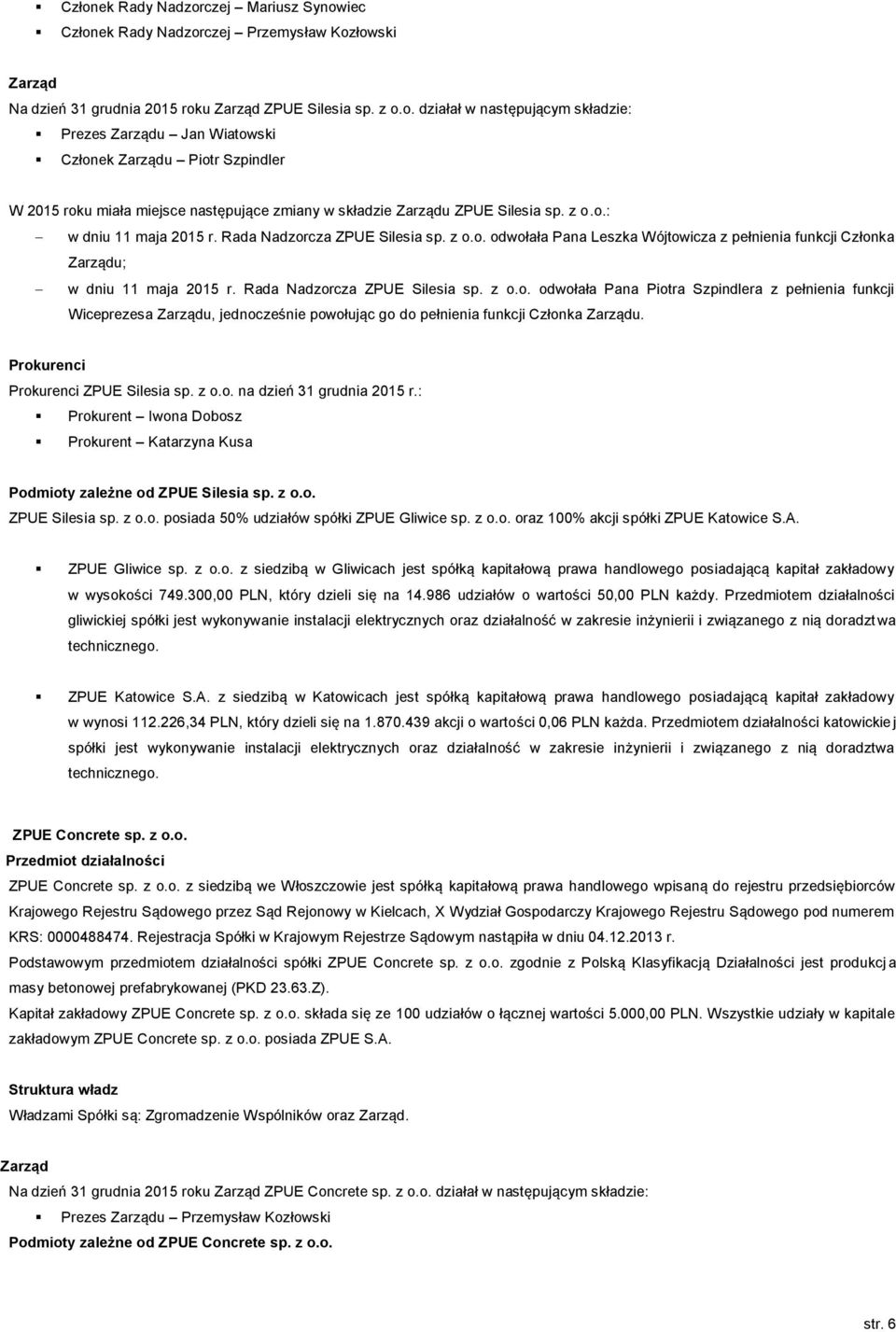 Prokurenci Prokurenci ZPUE Silesia sp. z o.o. na dzień 31 grudnia 2015 r.: Prokurent Iwona Dobosz Prokurent Katarzyna Kusa Podmioty zależne od ZPUE Silesia sp. z o.o. ZPUE Silesia sp. z o.o. posiada 50% udziałów spółki ZPUE Gliwice sp.