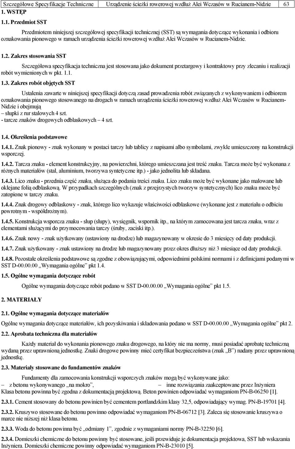 1. Przedmiot SST Przedmiotem niniejszej szczegółowej specyfikacji technicznej (SST) są wymagania dotyczące wykonania i odbioru oznakowania pionowego w ramach urządzenia ścieżki rowerowej wzdłuż Alei