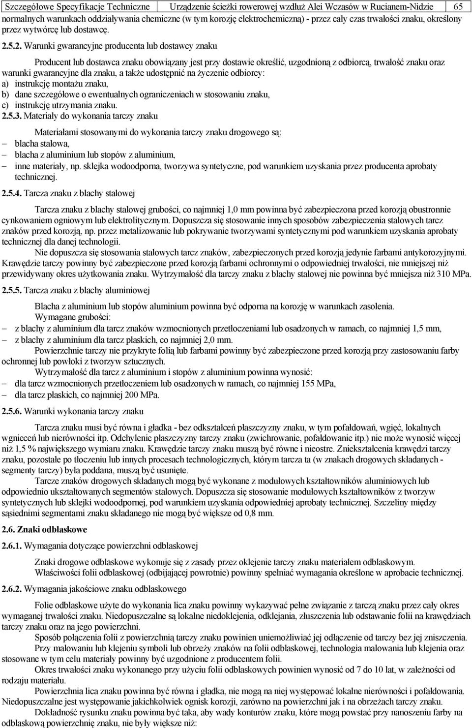 5.2. Warunki gwarancyjne producenta lub dostawcy znaku Producent lub dostawca znaku obowiązany jest przy dostawie określić, uzgodnioną z odbiorcą, trwałość znaku oraz warunki gwarancyjne dla znaku, a