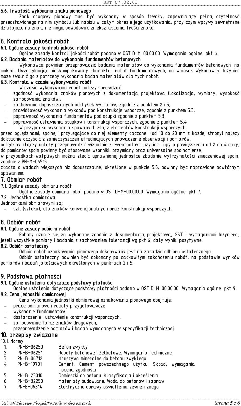 Ogólne zasady kontroli jakości robót Ogólne zasady kontroli jakości robót podano w OST D-M-00.00.00 Wymagania ogólne pkt 6. 6.2.