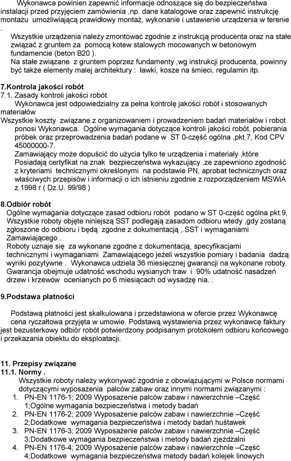 Wszystkie urządzenia należy zmontować zgodnie z instrukcją producenta oraz na stałe związać z gruntem za pomocą kotew stalowych mocowanych w betonowym fundamencie (beton B20 ).