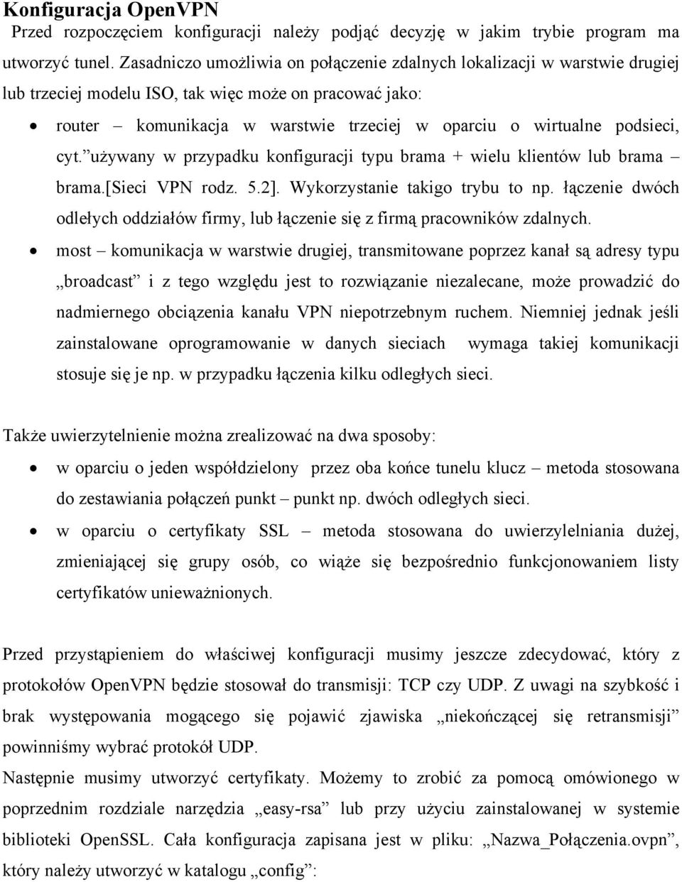 podsieci, cyt. używany w przypadku konfiguracji typu brama + wielu klientów lub brama brama.[sieci VPN rodz. 5.2]. Wykorzystanie takigo trybu to np.