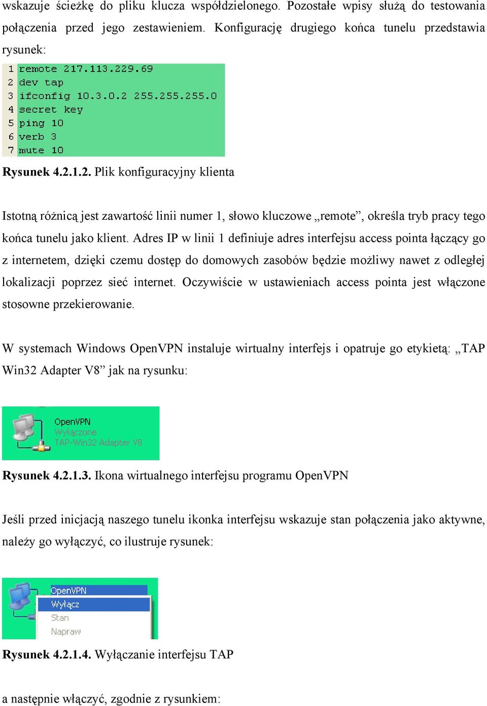 Adres IP w linii 1 definiuje adres interfejsu access pointa łączący go z internetem, dzięki czemu dostęp do domowych zasobów będzie możliwy nawet z odległej lokalizacji poprzez sieć internet.