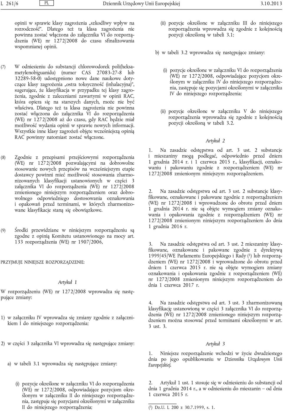 (7) W odniesieniu do substancji chlorowodorek poli(heksametylenobiguanidu) (numer CAS 27083-27-8 lub 32289-58-0) udostępniono nowe dane naukowe dotyczące klasy zagrożenia ostra toksyczność