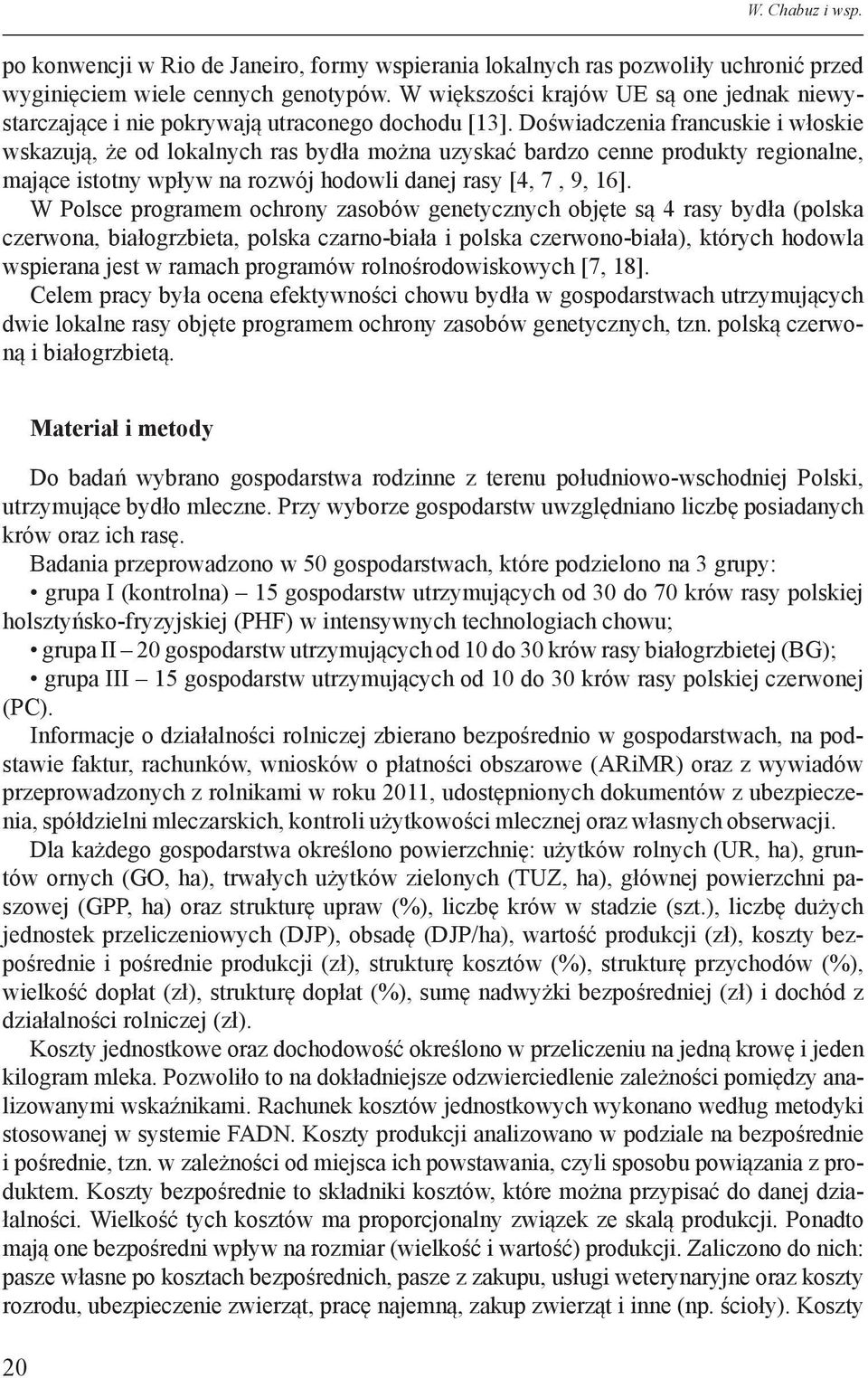 Doświadczenia francuskie i włoskie wskazują, że od lokalnych ras bydła można uzyskać bardzo cenne produkty regionalne, mające istotny wpływ na rozwój hodowli danej rasy [4, 7, 9, 16].