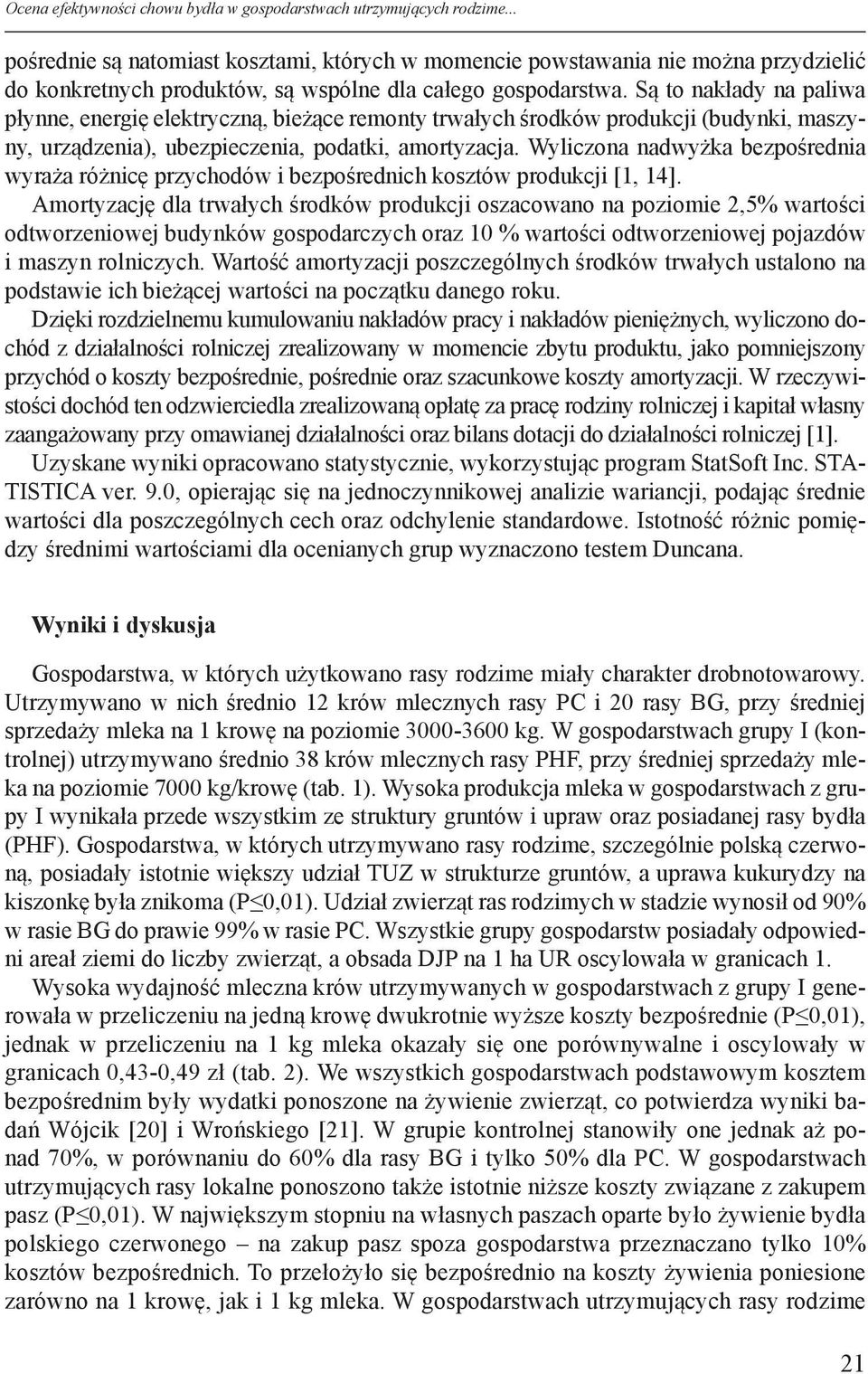 Są to nakłady na paliwa płynne, energię elektryczną, bieżące remonty trwałych środków produkcji (budynki, maszyny, urządzenia), ubezpieczenia, podatki, amortyzacja.