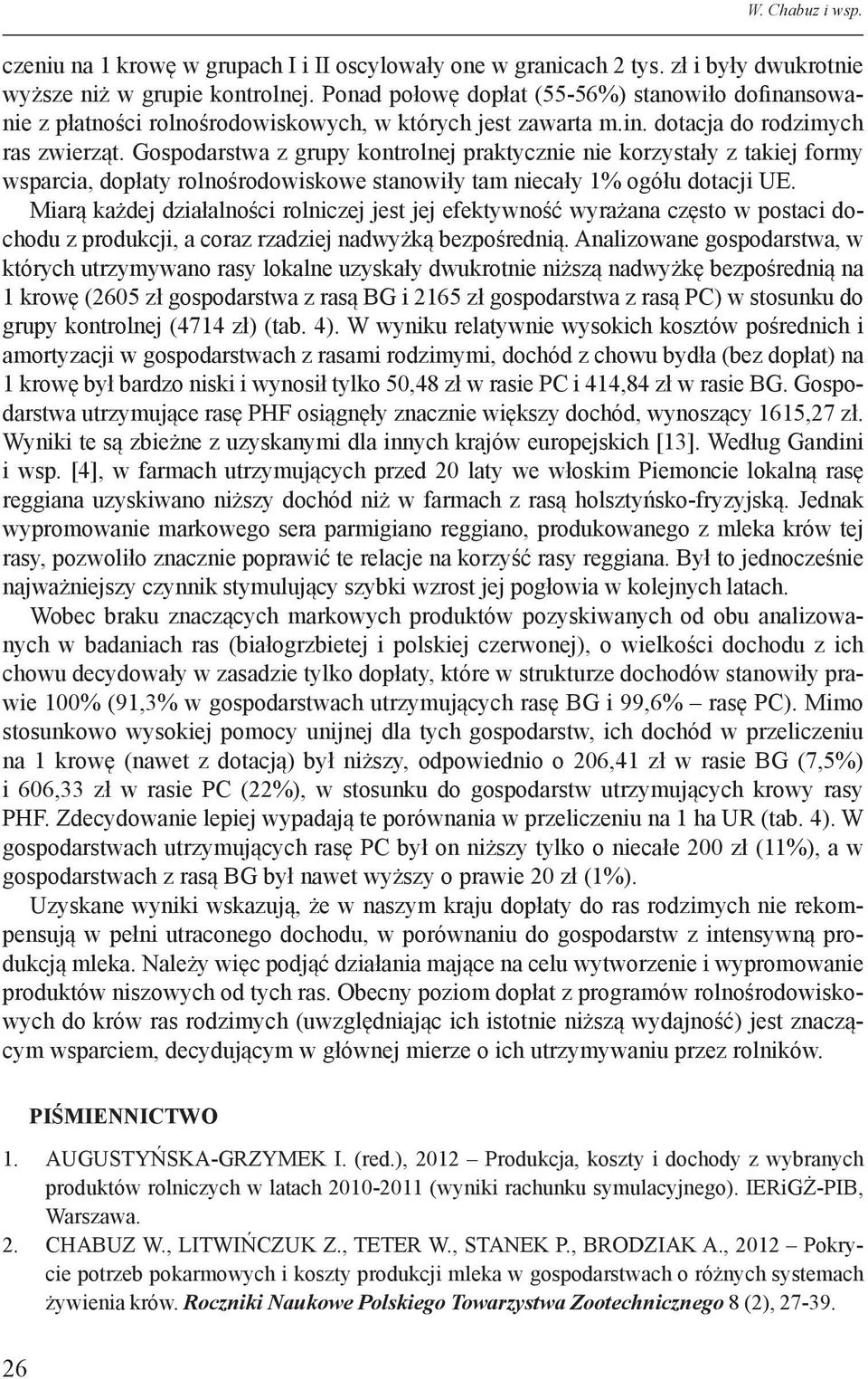 Gospodarstwa z grupy kontrolnej praktycznie nie korzystały z takiej formy wsparcia, dopłaty rolnośrodowiskowe stanowiły tam niecały 1% ogółu dotacji UE.