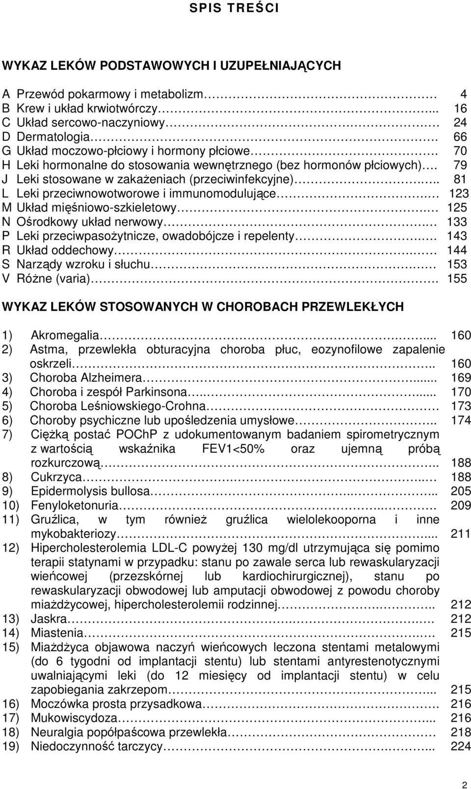 .. 81 L Leki przeciwnowotworowe i immunomodulujące. 123 M Układ mięśniowo-szkieletowy. 125 N Ośrodkowy układ nerwowy. 133 P Leki przeciwpasożytnicze, owadobójcze i repelenty.. 143 R Układ oddechowy.