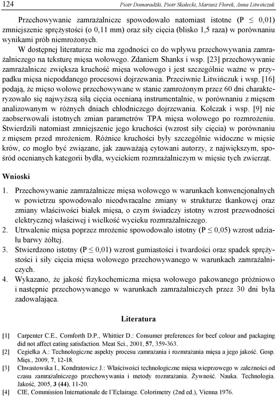 [23] przechowywanie zamrażalnicze zwiękza kruchość mięa wołowego i jet zczególnie ważne w przypadku mięa niepoddanego proceowi dojrzewania. Przeciwnie Litwińczuk i wp.