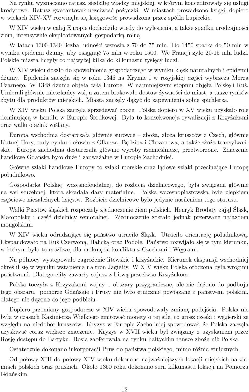 W XIV wieku w całej Europie dochodziło wtedy do wylesienia, a także spadku urodzajności ziem, intensywnie eksploatowanych gospodarką rolną. W latach 1300-1340 liczba ludności wzrosła z 70 do 75 mln.