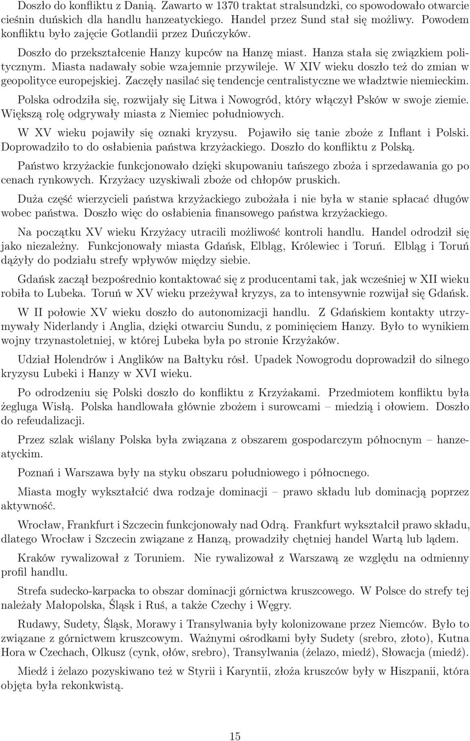 W XIV wieku doszło też do zmian w geopolityce europejskiej. Zaczęły nasilać się tendencje centralistyczne we władztwie niemieckim.