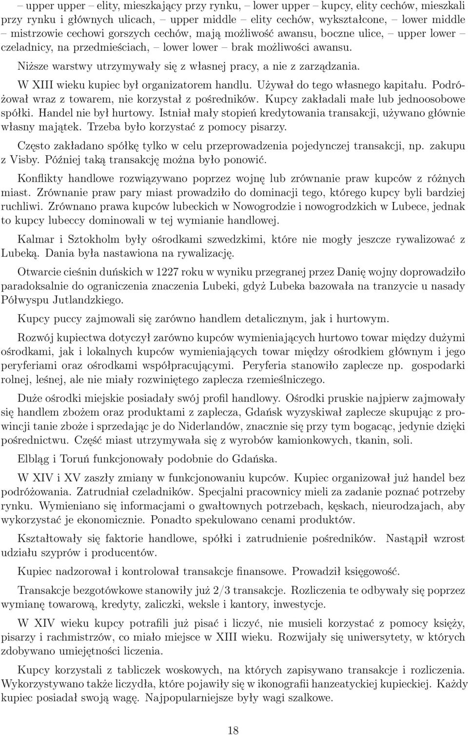 W XIII wieku kupiec był organizatorem handlu. Używał do tego własnego kapitału. Podróżował wraz z towarem, nie korzystał z pośredników. Kupcy zakładali małe lub jednoosobowe spółki.