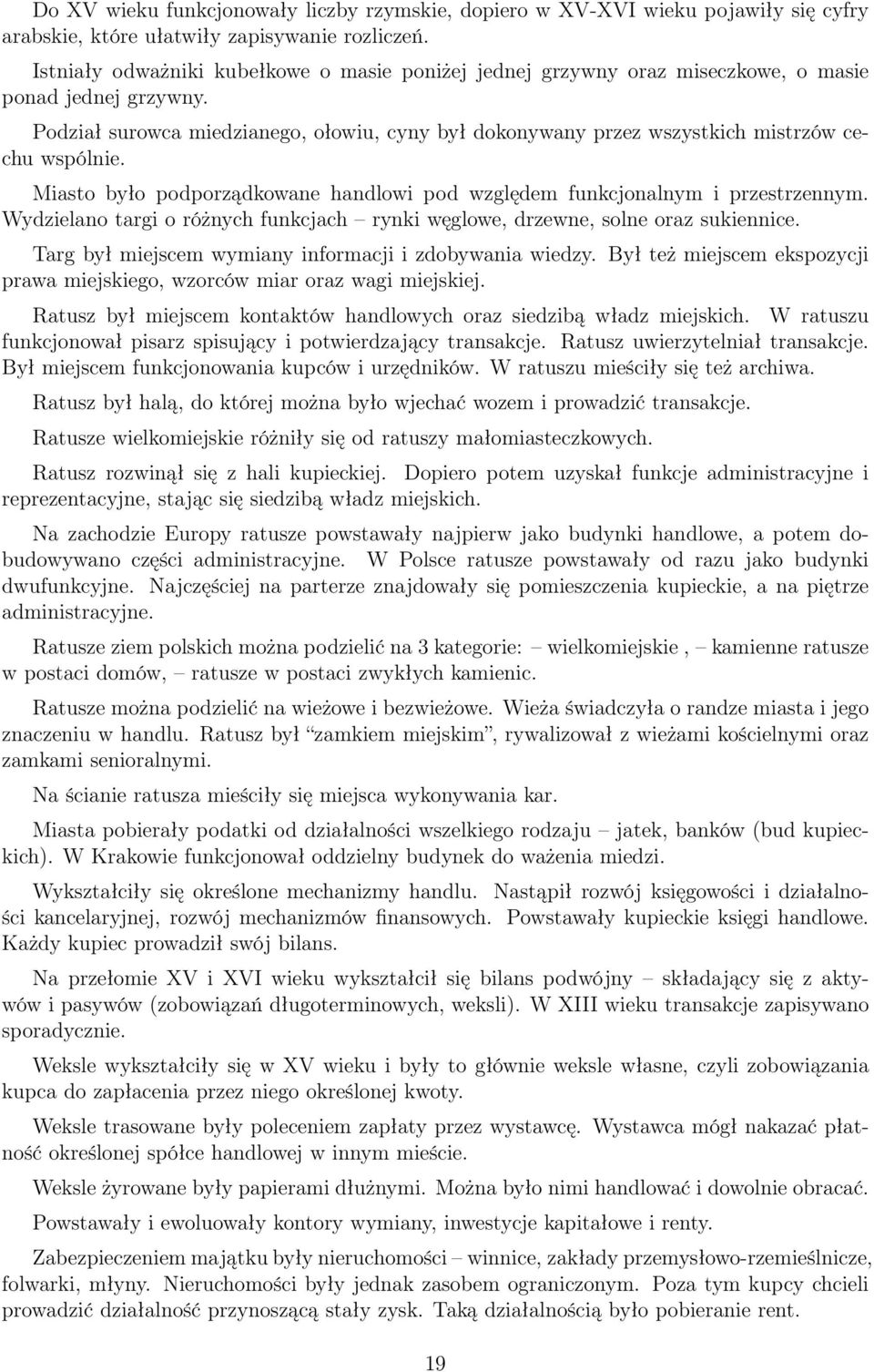 Podział surowca miedzianego, ołowiu, cyny był dokonywany przez wszystkich mistrzów cechu wspólnie. Miasto było podporządkowane handlowi pod względem funkcjonalnym i przestrzennym.