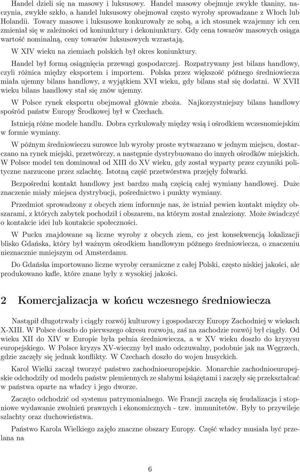 Gdy cena towarów masowych osiąga wartość nominalną, ceny towarów luksusowych wzrastają. W XIV wieku na ziemiach polskich był okres koniunktury. Handel był formą osiągnięcia przewagi gospodarczej.