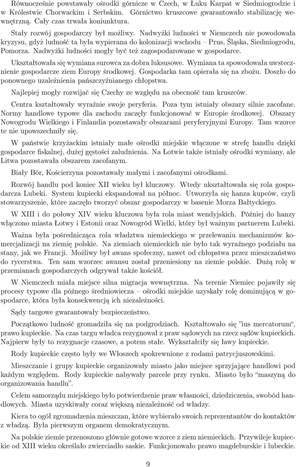 Nadwyżki ludności w Niemczech nie powodowała kryzysu, gdyż ludność ta była wypierana do kolonizacji wschodu Prus, Śląska, Siedmiogrodu, Pomorza.