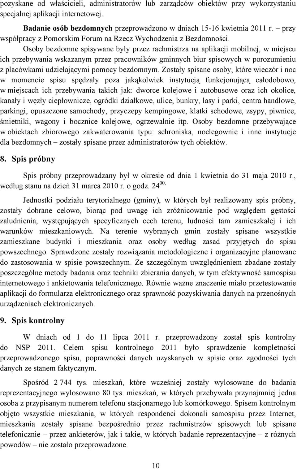 Osoby bezdomne spisywane były przez rachmistrza na aplikacji mobilnej, w miejscu ich przebywania wskazanym przez pracowników gminnych biur spisowych w porozumieniu z placówkami udzielającymi pomocy