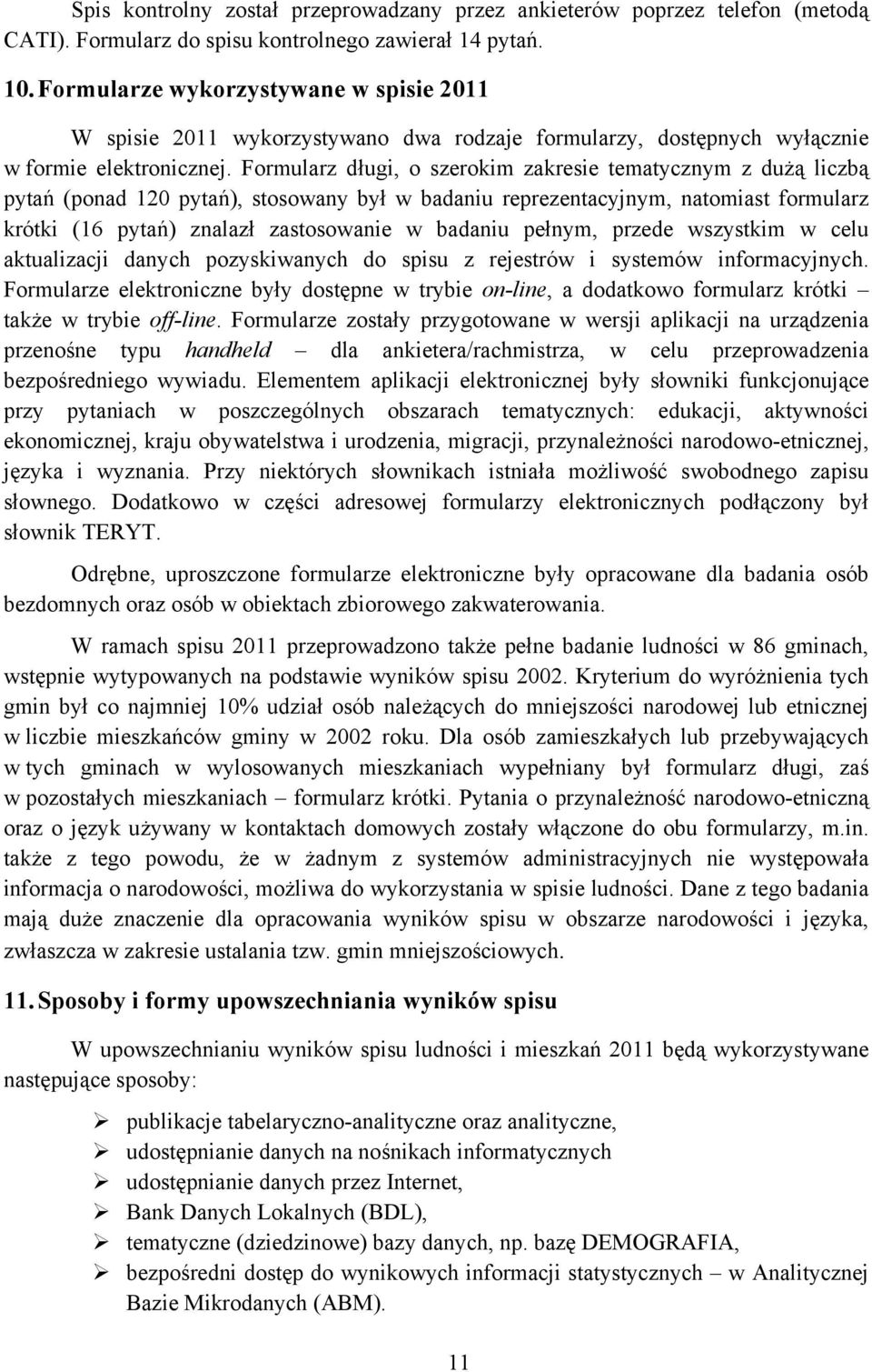 Formularz długi, o szerokim zakresie tematycznym z dużą liczbą pytań (ponad 120 pytań), stosowany był w badaniu reprezentacyjnym, natomiast formularz krótki (16 pytań) znalazł zastosowanie w badaniu