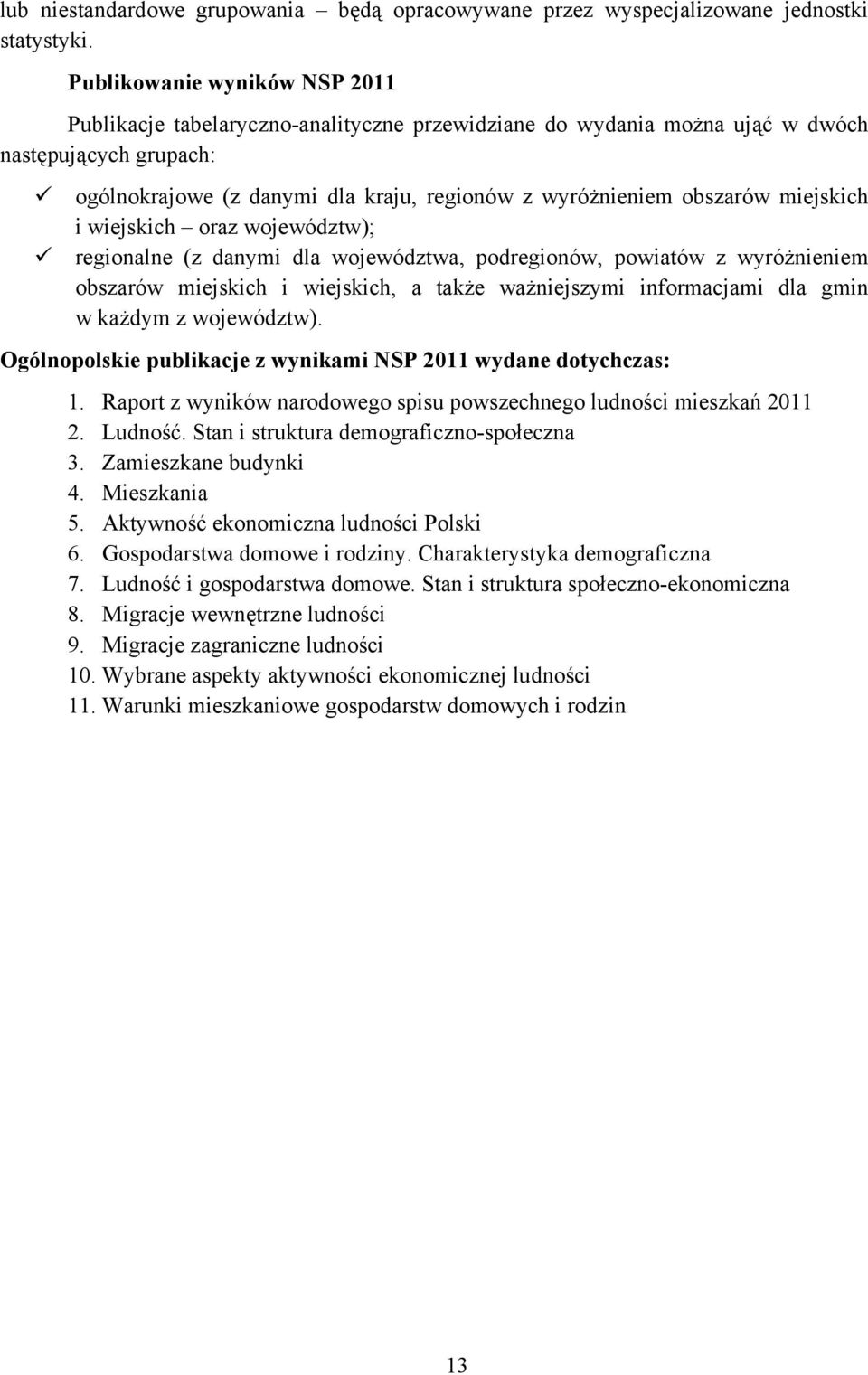 miejskich i wiejskich oraz województw); regionalne (z danymi dla województwa, podregionów, powiatów z wyróżnieniem obszarów miejskich i wiejskich, a także ważniejszymi informacjami dla gmin w każdym