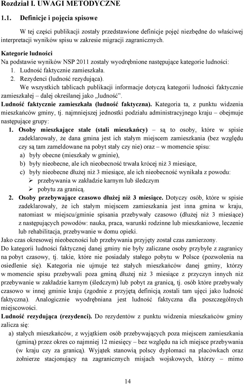 Kategorie ludności Na podstawie wyników NSP 2011 zostały wyodrębnione następujące kategorie ludności: 1. Ludność faktycznie zamieszkała. 2. Rezydenci (ludność rezydująca).