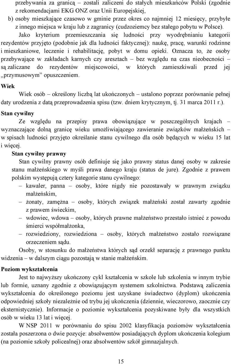 Jako kryterium przemieszczania się ludności przy wyodrębnianiu kategorii rezydentów przyjęto (podobnie jak dla ludności faktycznej): naukę, pracę, warunki rodzinne i mieszkaniowe, leczenie i