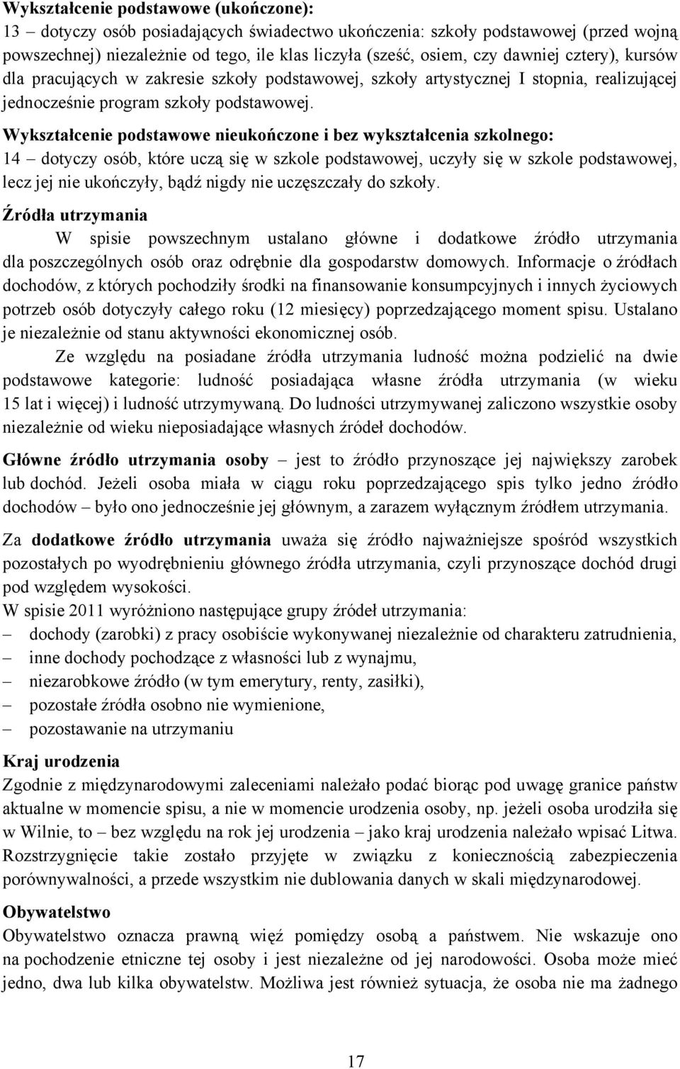 Wykształcenie podstawowe nieukończone i bez wykształcenia szkolnego: 14 dotyczy osób, które uczą się w szkole podstawowej, uczyły się w szkole podstawowej, lecz jej nie ukończyły, bądź nigdy nie