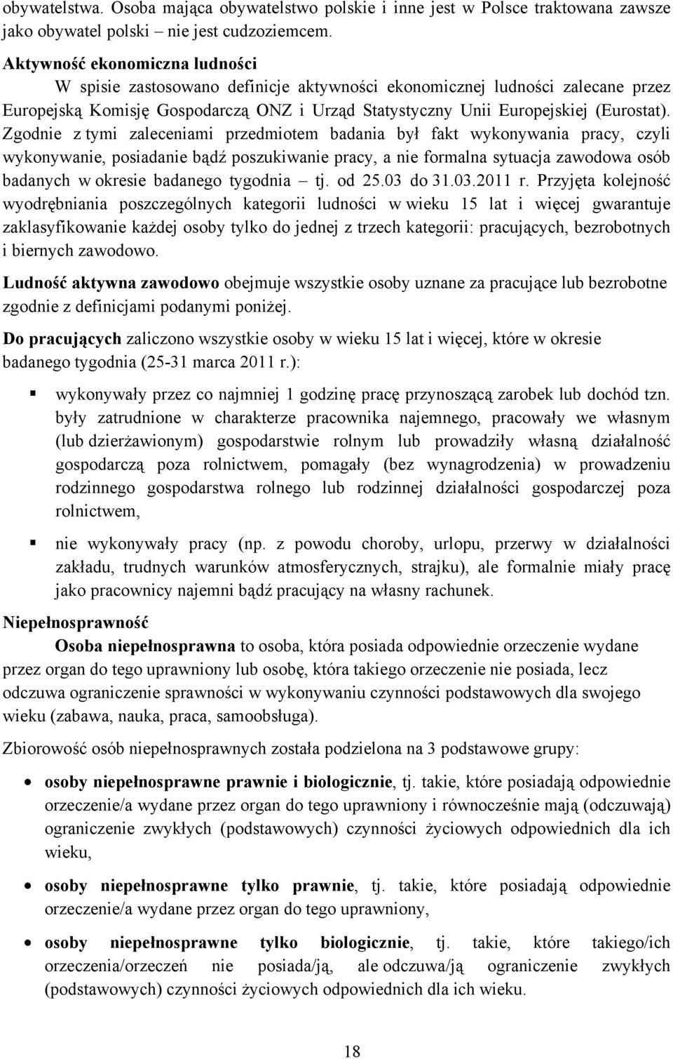 Zgodnie z tymi zaleceniami przedmiotem badania był fakt wykonywania pracy, czyli wykonywanie, posiadanie bądź poszukiwanie pracy, a nie formalna sytuacja zawodowa osób badanych w okresie badanego