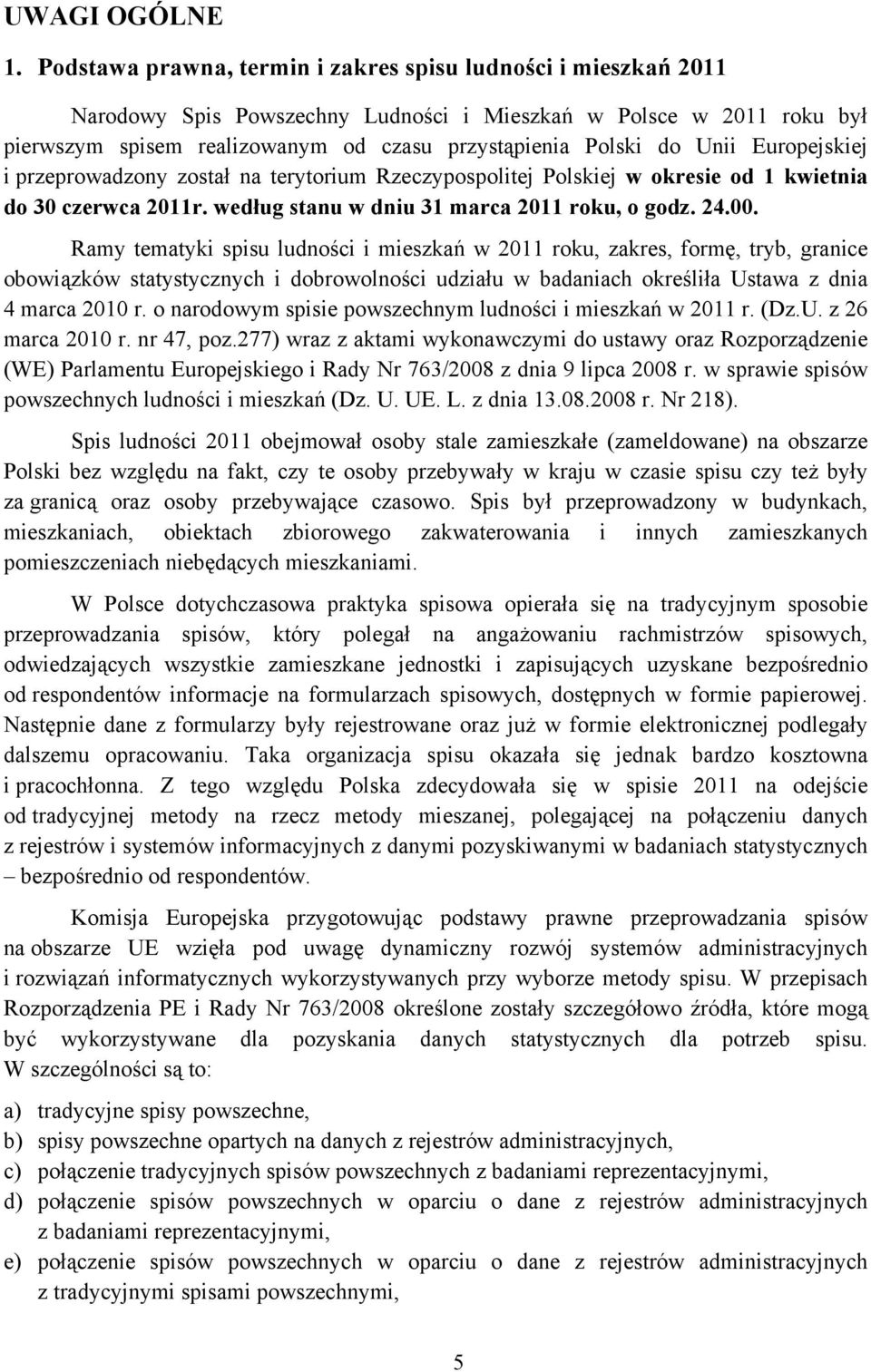 Unii Europejskiej i przeprowadzony został na terytorium Rzeczypospolitej Polskiej w okresie od 1 kwietnia do 30 czerwca 2011r. według stanu w dniu 31 marca 2011 roku, o godz. 24.00.