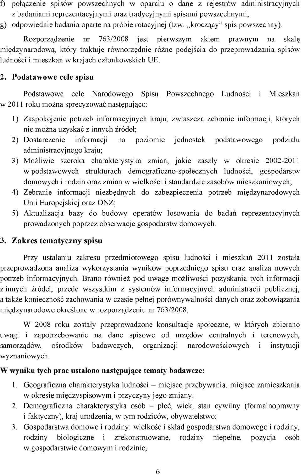 Rozporządzenie nr 763/2008 jest pierwszym aktem prawnym na skalę międzynarodową, który traktuje równorzędnie różne podejścia do przeprowadzania spisów ludności i mieszkań w krajach członkowskich UE.