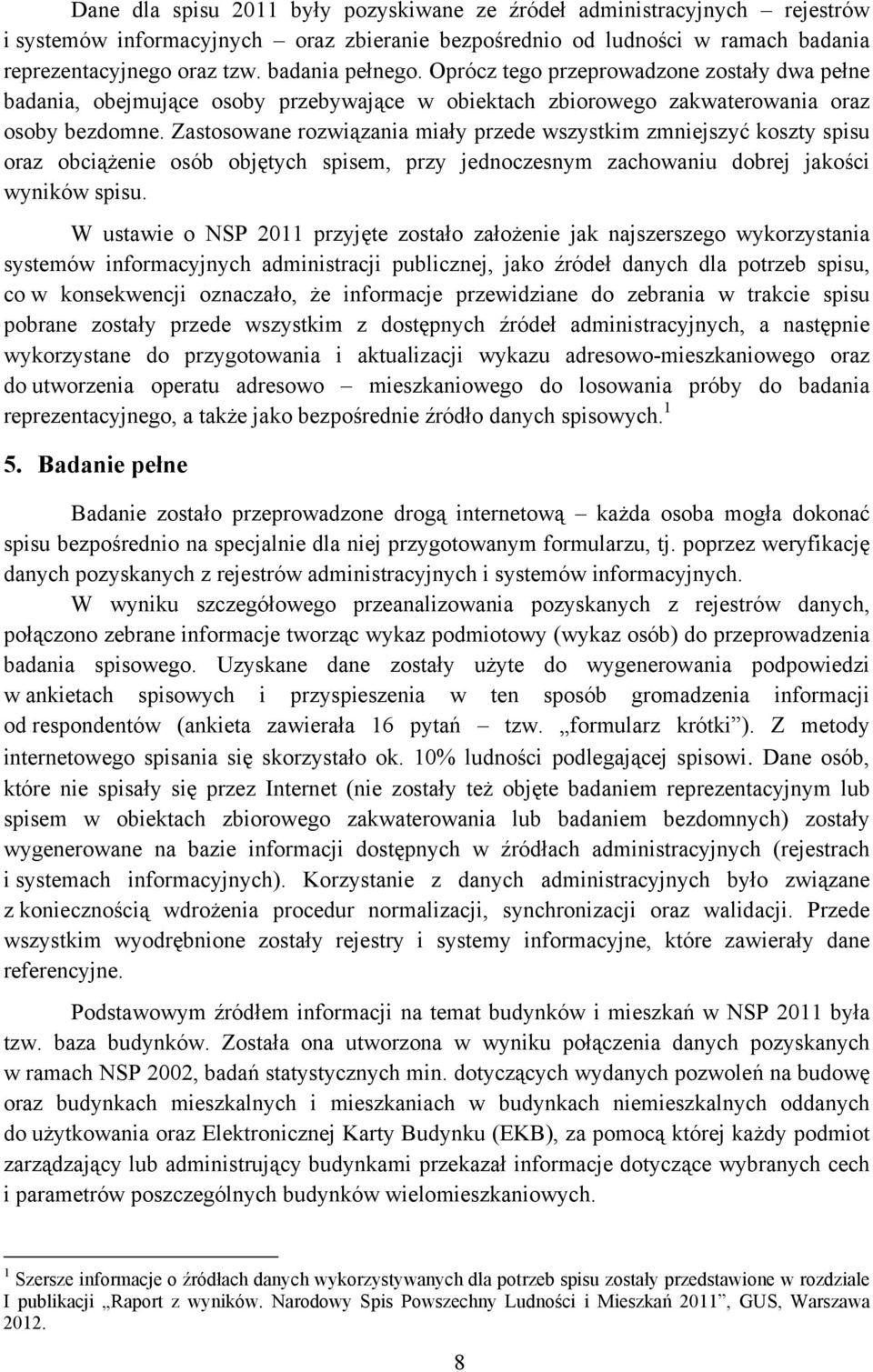 Zastosowane rozwiązania miały przede wszystkim zmniejszyć koszty spisu oraz obciążenie osób objętych spisem, przy jednoczesnym zachowaniu dobrej jakości wyników spisu.