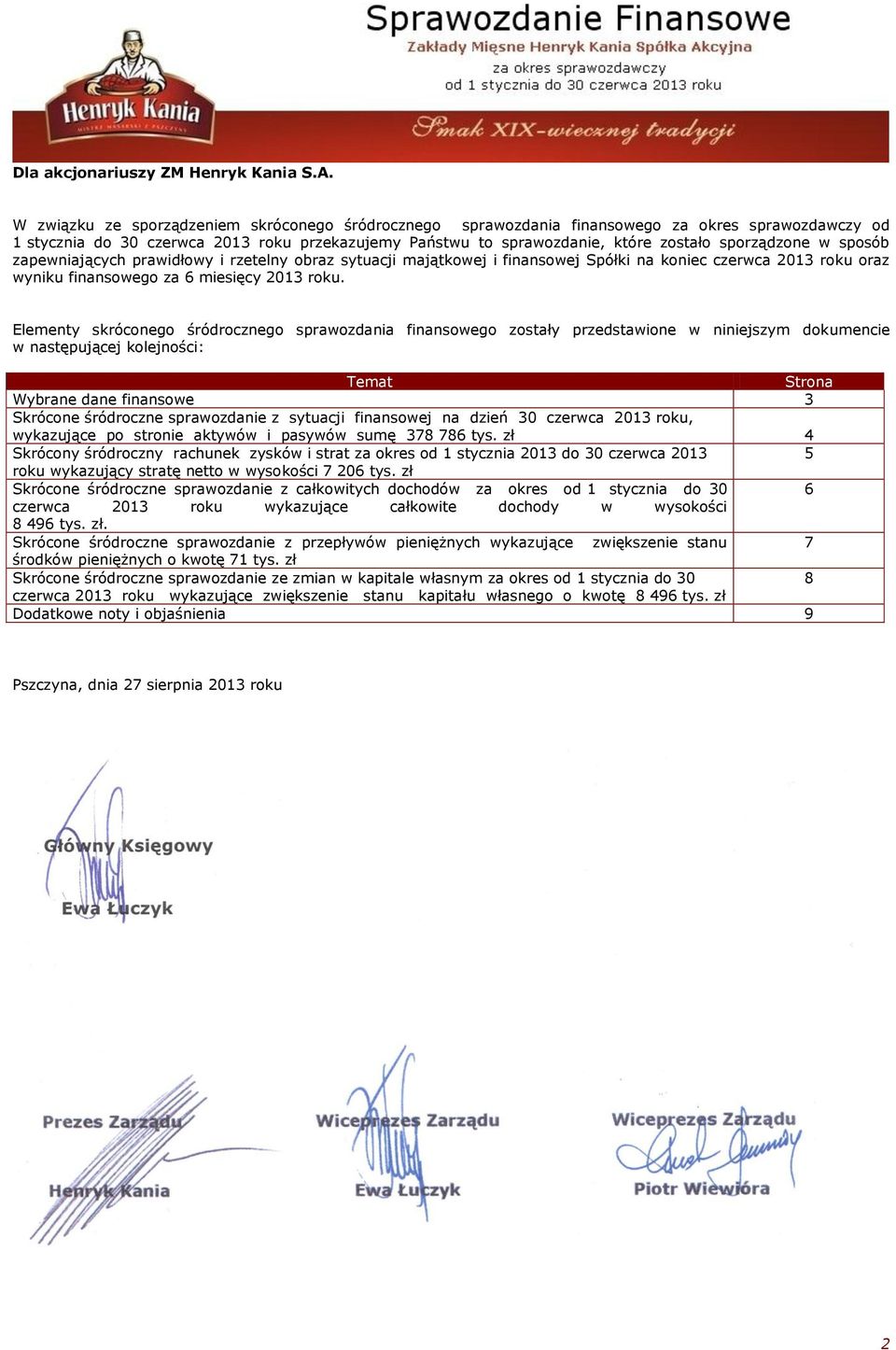 sporządzone w sposób zapewniających prawidłowy i rzetelny obraz sytuacji majątkowej i finansowej Spółki na koniec czerwca 2013 roku oraz wyniku finansowego za 6 miesięcy 2013 roku.