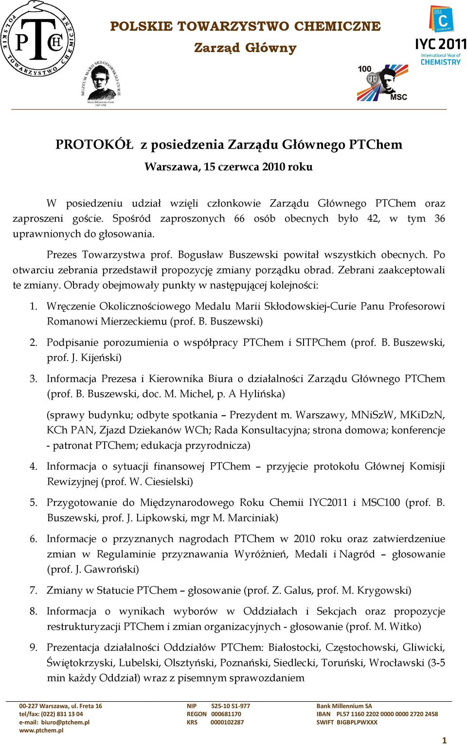 Po otwarciu zebrania przedstawił propozycję zmiany porządku obrad. Zebrani zaakceptowali te zmiany. Obrady obejmowały punkty w następującej kolejności: 1.